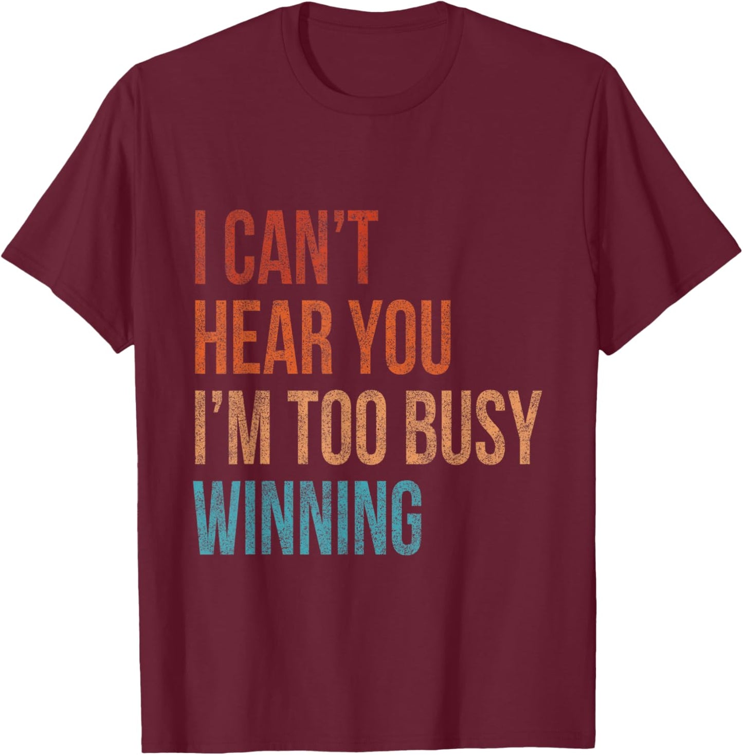 I Can't Hear You I'm Too Busy Winning Funny Sarcastic Retro T-Shirt - T-Shirt | Maroon