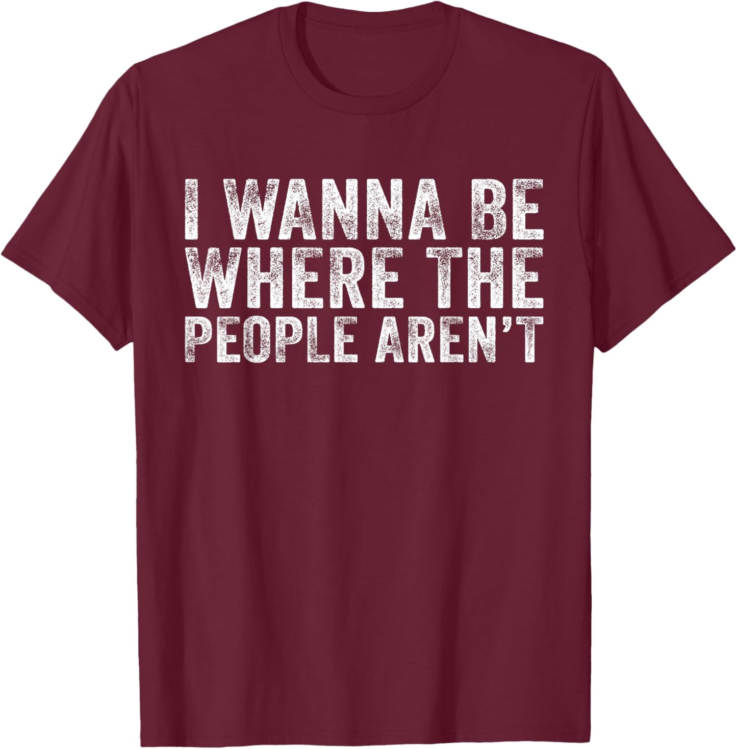 Funny I Wanna Be Where The People Aren't Vintage Retro T-Shirt - T-Shirt | Maroon
