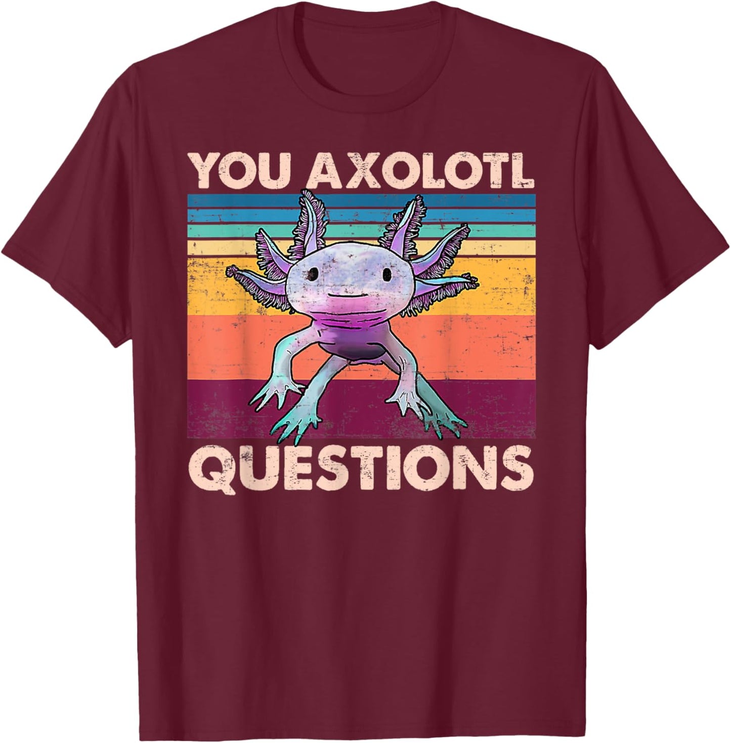 Axolotl - You Axolotl Questions - You Ask A Lot Of Questions T-Shirt - T-Shirt | Maroon
