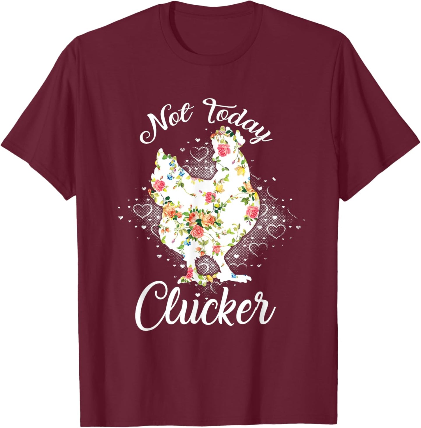 Not Today Clucker Flower Floral Cluck Shirt Clucker T-Shirt - T-Shirt | Maroon