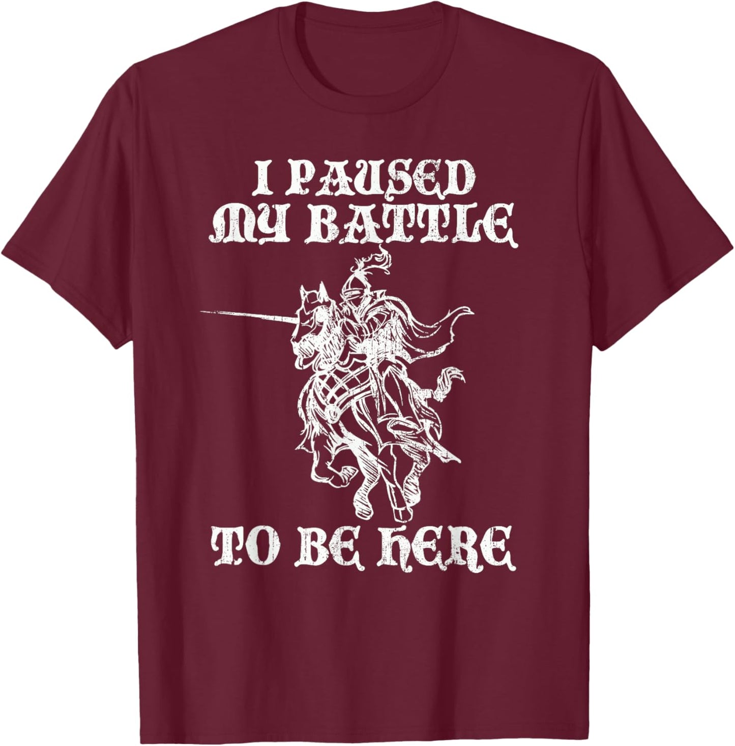 PAUSED MY BATTLE TO BE HERE Funny Renaissance Faire Ren Fair T-Shirt - T-Shirt | Maroon
