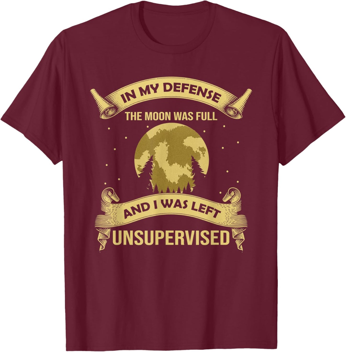 In My Defense The Moon Was Full Werewolf Left Unsupervised T-Shirt - T-Shirt | Maroon