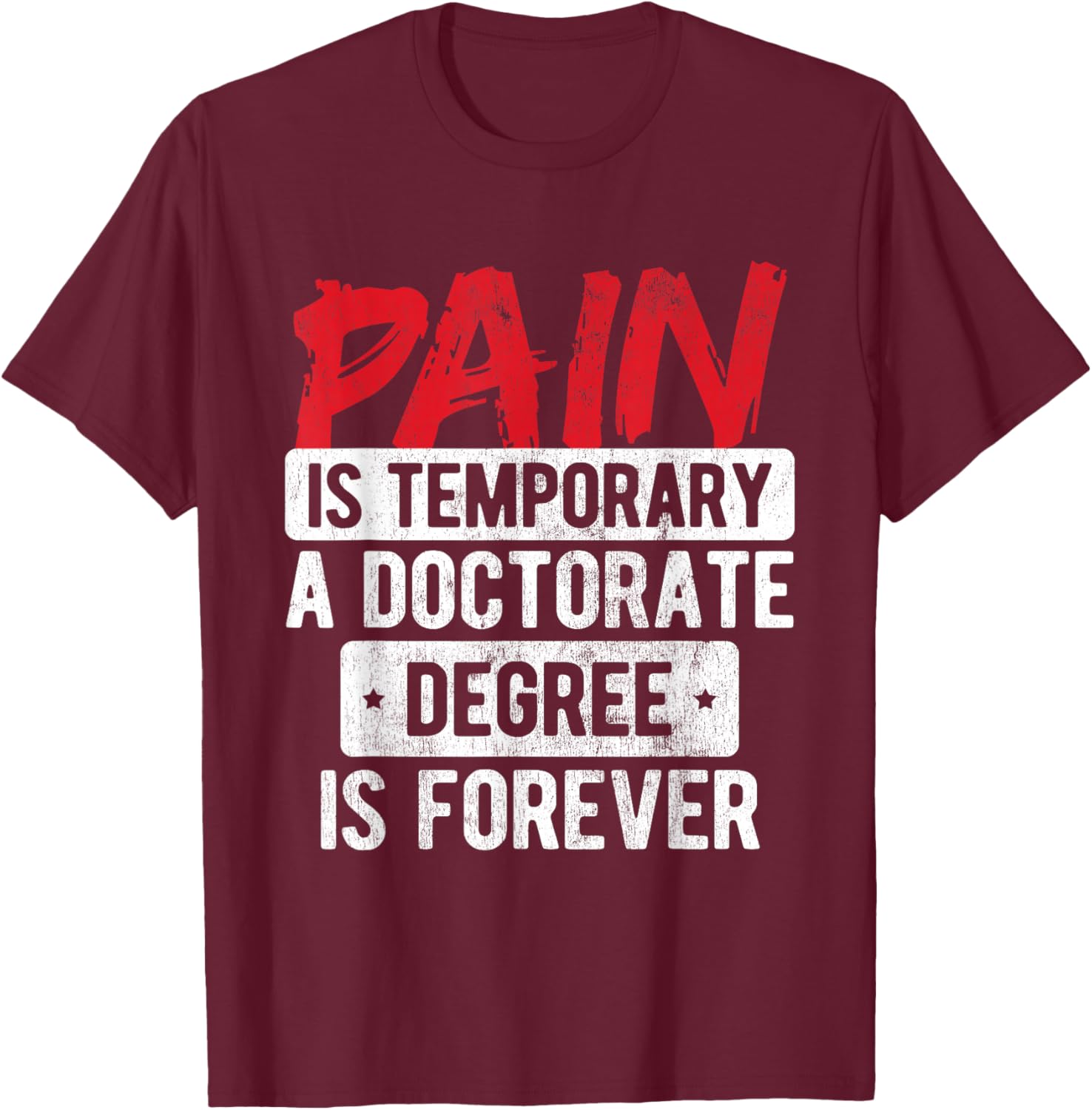 Pain Is Temporary Doctorate Degree Is Forever PhD T-Shirt - T-Shirt | Maroon