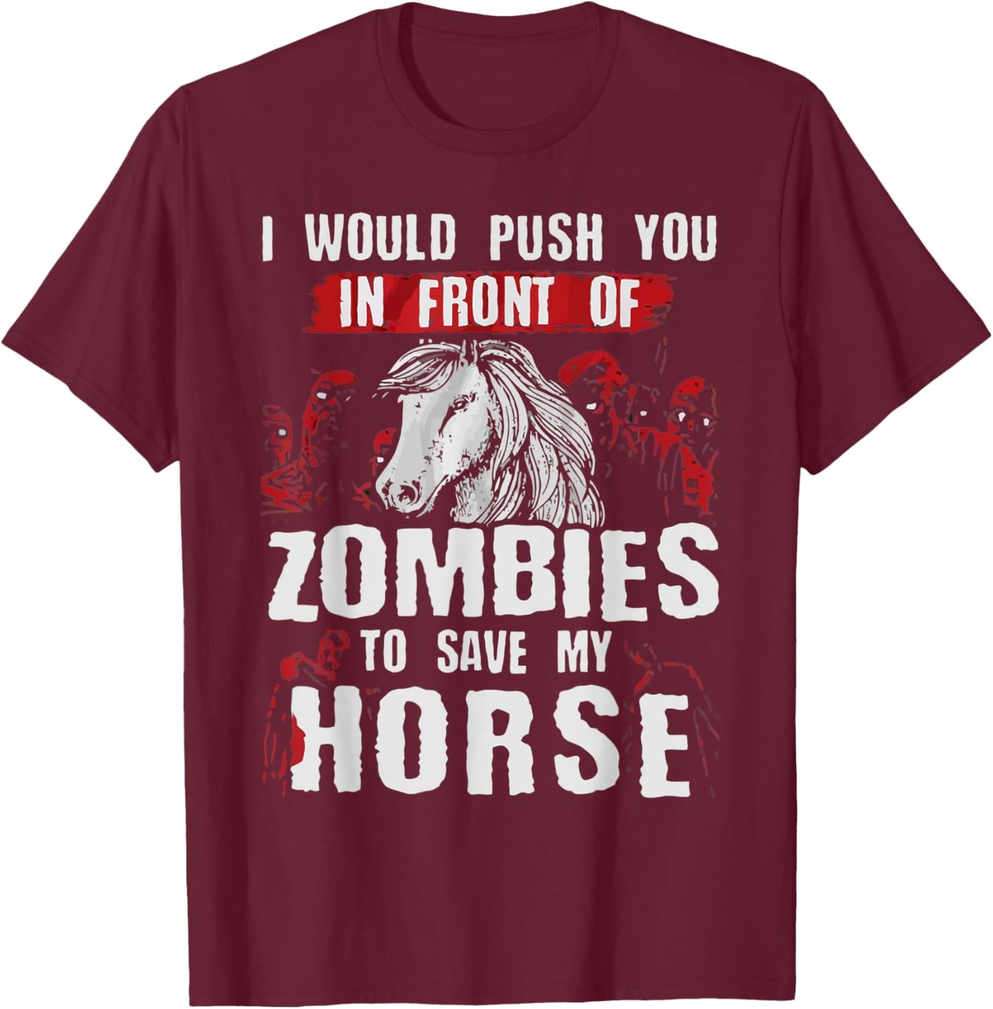 I Would Push You In Front Of Zombies To Save My Horse T-Shirt - T-Shirt | Maroon