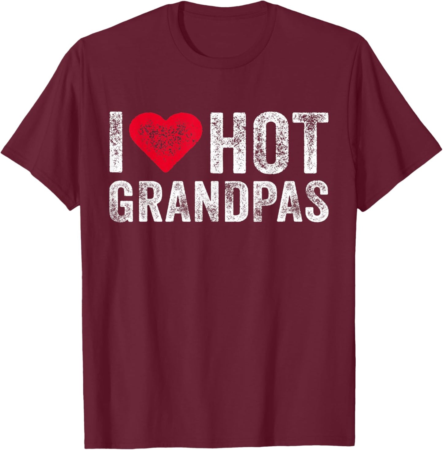 I Love Hot Grandpas Heart Love Funny Vintage Distressed T-Shirt - T-Shirt | Maroon