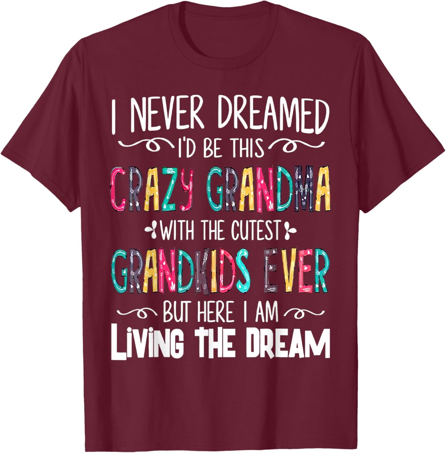 I Never Dreamed I'd Be This Crazy Grandma With The Cutest T-Shirt - T-Shirt | Maroon