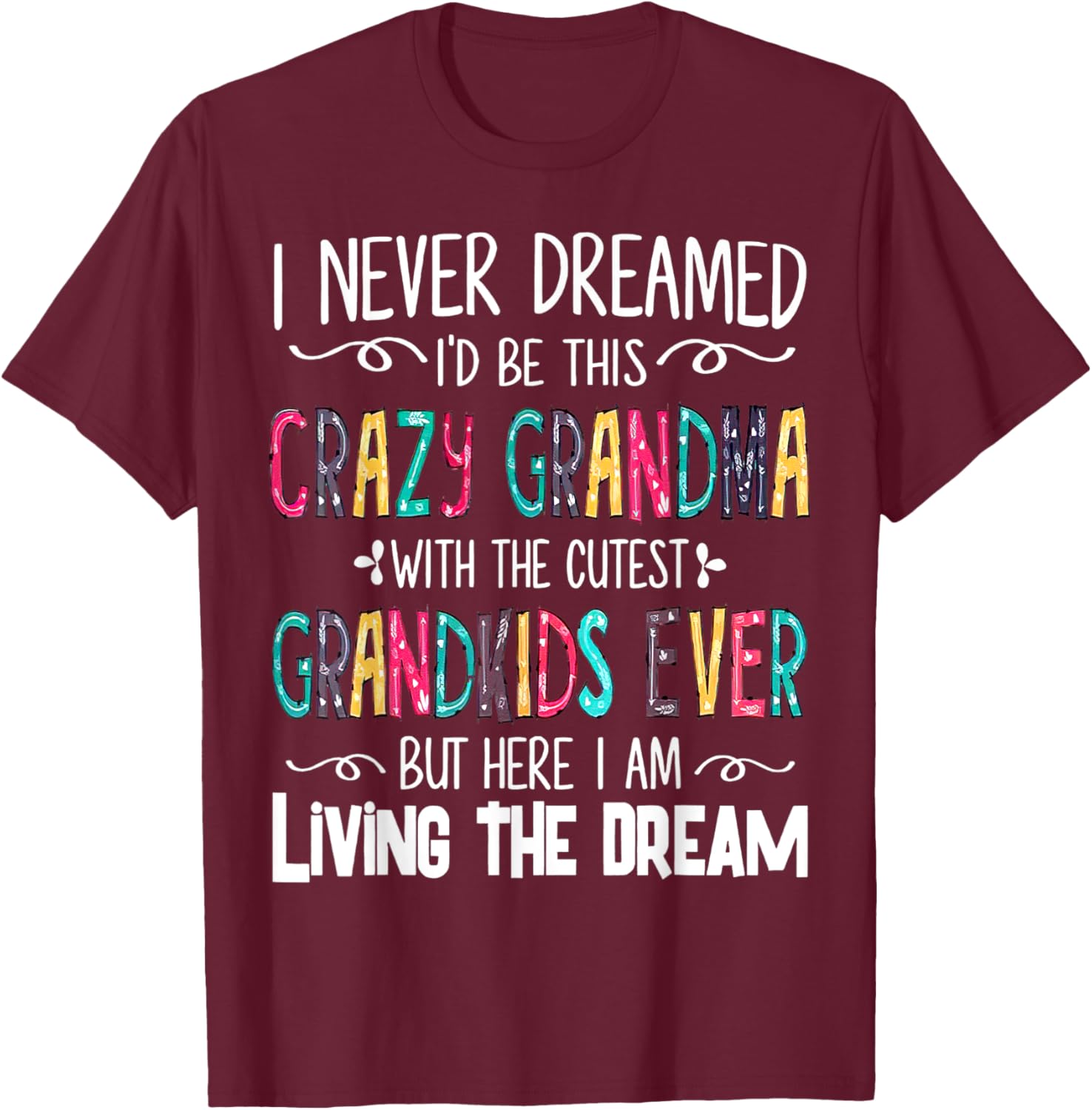 I Never Dreamed I'd Be This Crazy Grandma With The Cutest T-Shirt - T-Shirt | Maroon