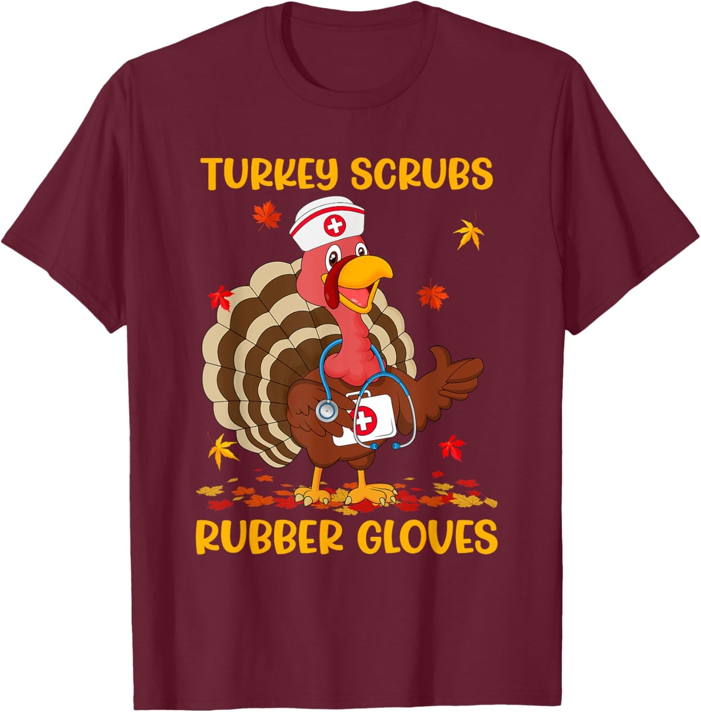 Turkey Scrubs Rubber Gloves Funny Turkey Nurse Thanksgiving T-Shirt - T-Shirt | Maroon