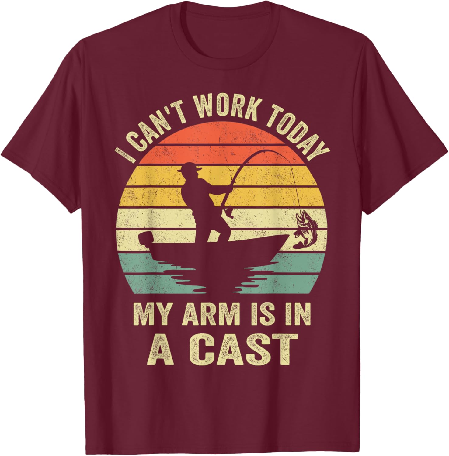 Funny Fisherman, I Can't Work Today My Arm Is in a Cast T-Shirt - T-Shirt | Maroon