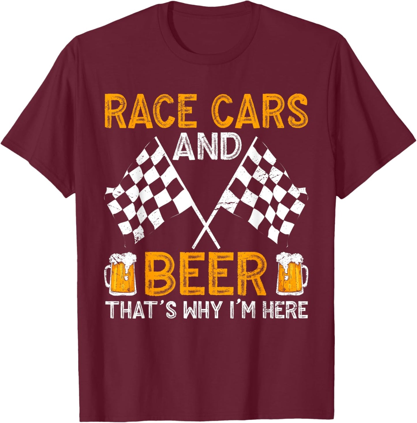 Race Cars And Beer That's Why I'm Here T-Shirt - T-Shirt | Maroon