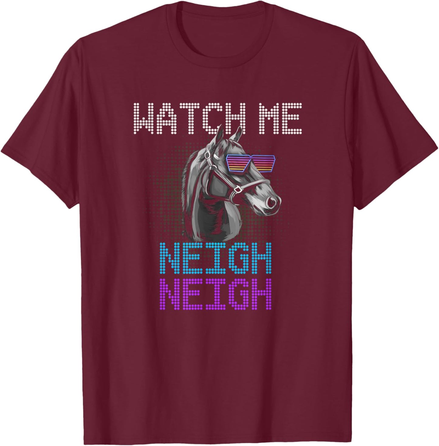 Watch Me Neigh Horse Racing Funny Race Horse Show Lover T-Shirt - T-Shirt | Maroon