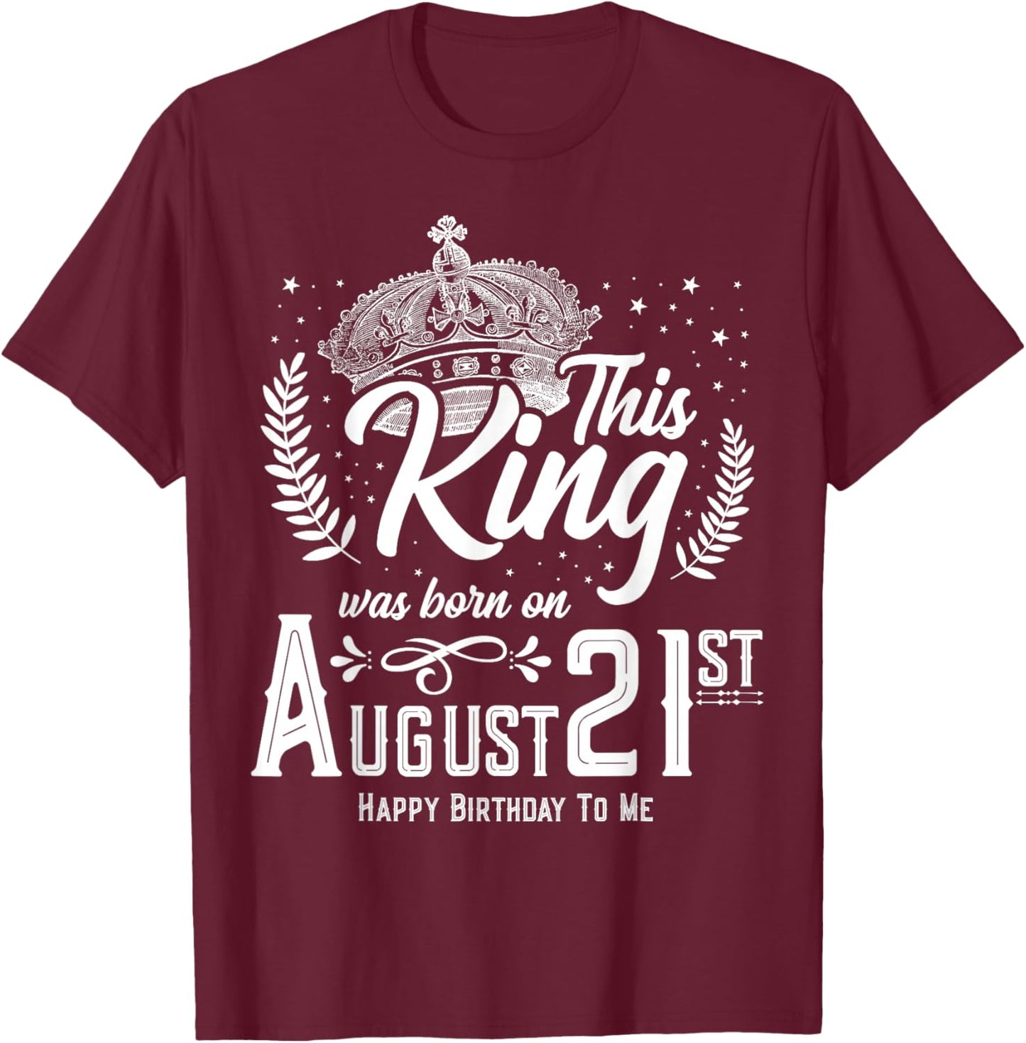 This King Was Born on August 21, Funny August 21st Birthday T-Shirt - T-Shirt | Maroon