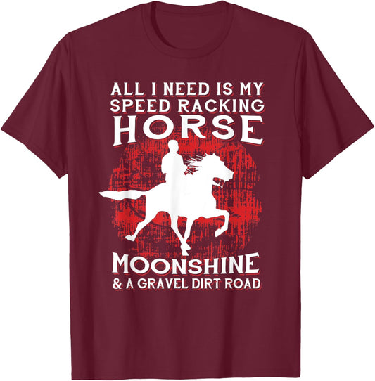 All I Need Is My Speed Racking Horse and Moonshine T-Shirt - T-Shirt | Maroon