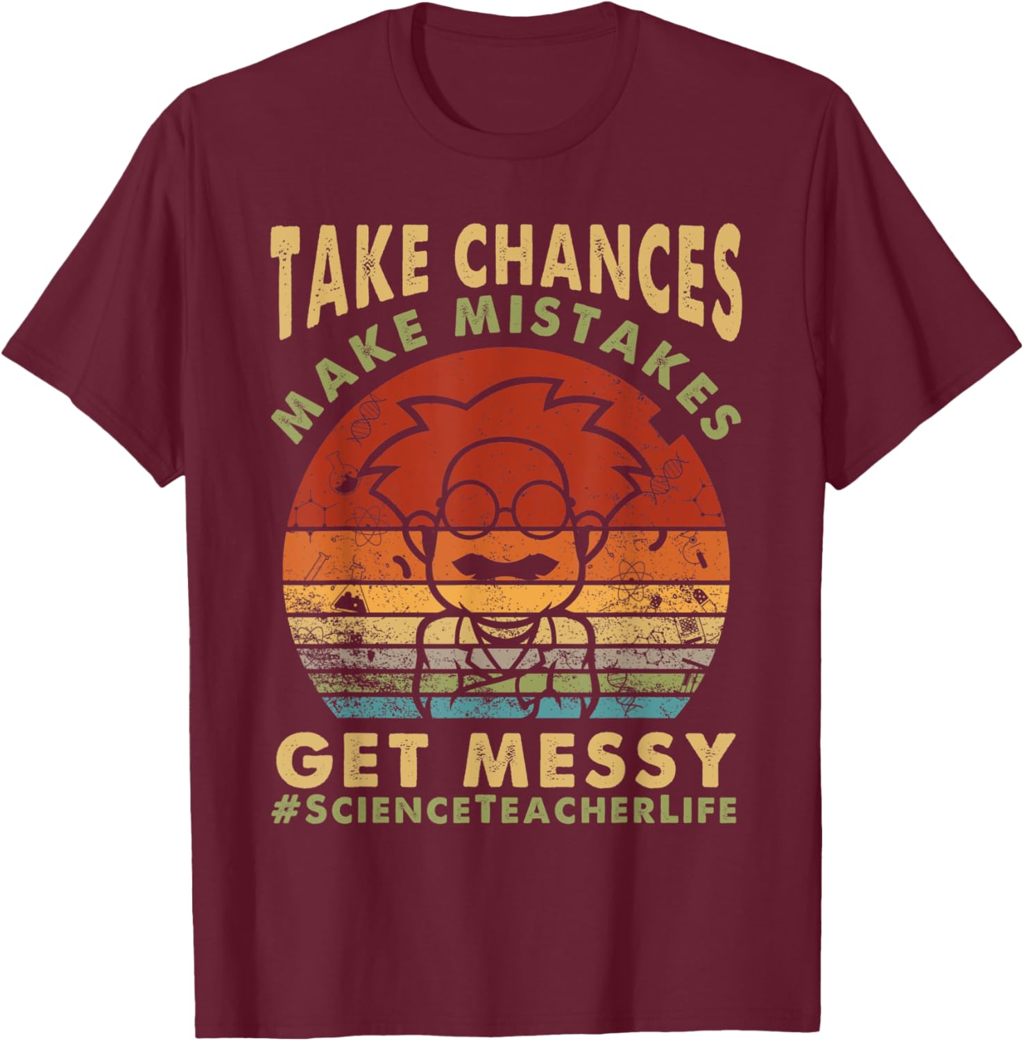 Science Teacher Life Take Chances Make Mistakes Get Messy Men Women Kids T-Shirt - T-Shirt | Maroon