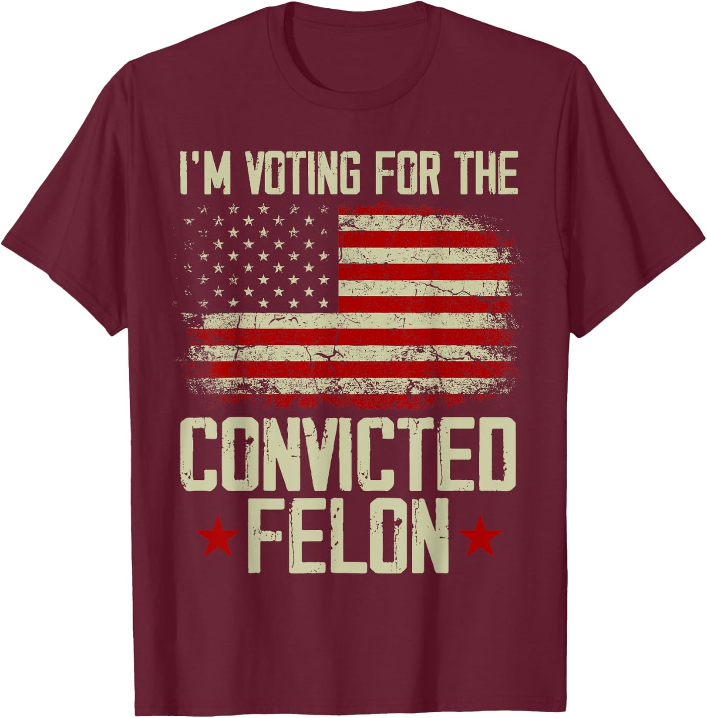 Trump 2024 Convicted Felon - I'm Voting Convicted Felon 2024 T-Shirt - T-Shirt | Maroon