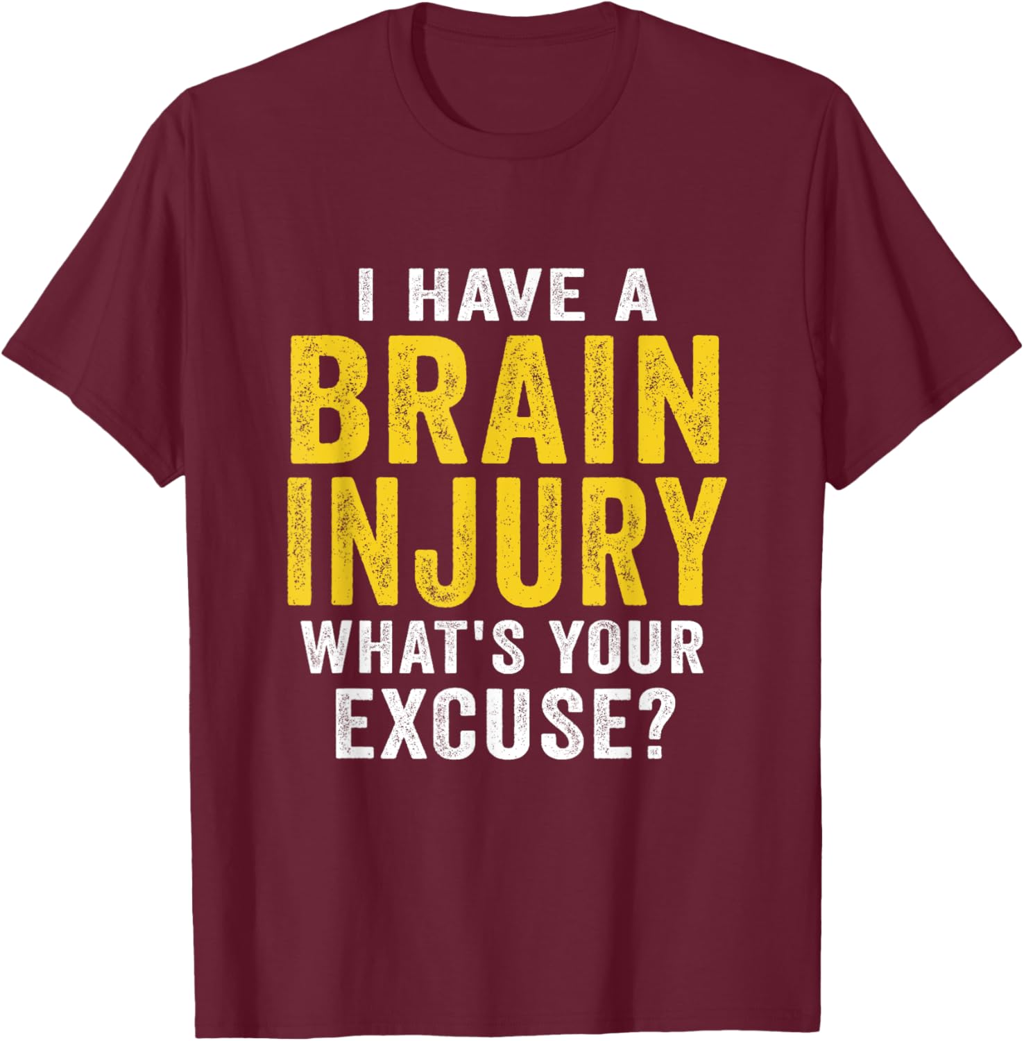 I Have A Brain Injury What's Your Excuse Retro Vintage T-Shirt - T-Shirt | Maroon