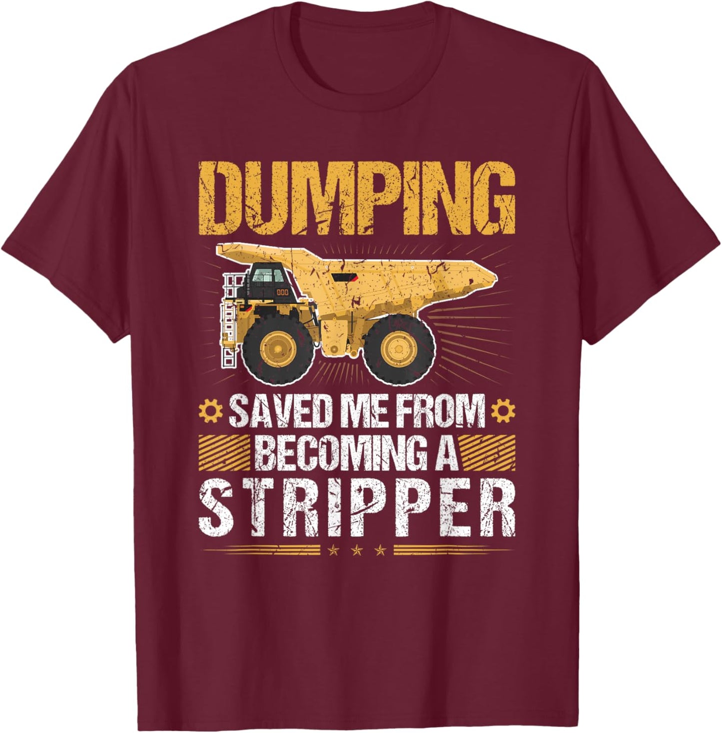 Dumping Saved Me, Dump Truck Haul Truck Driver T-Shirt - T-Shirt | Maroon