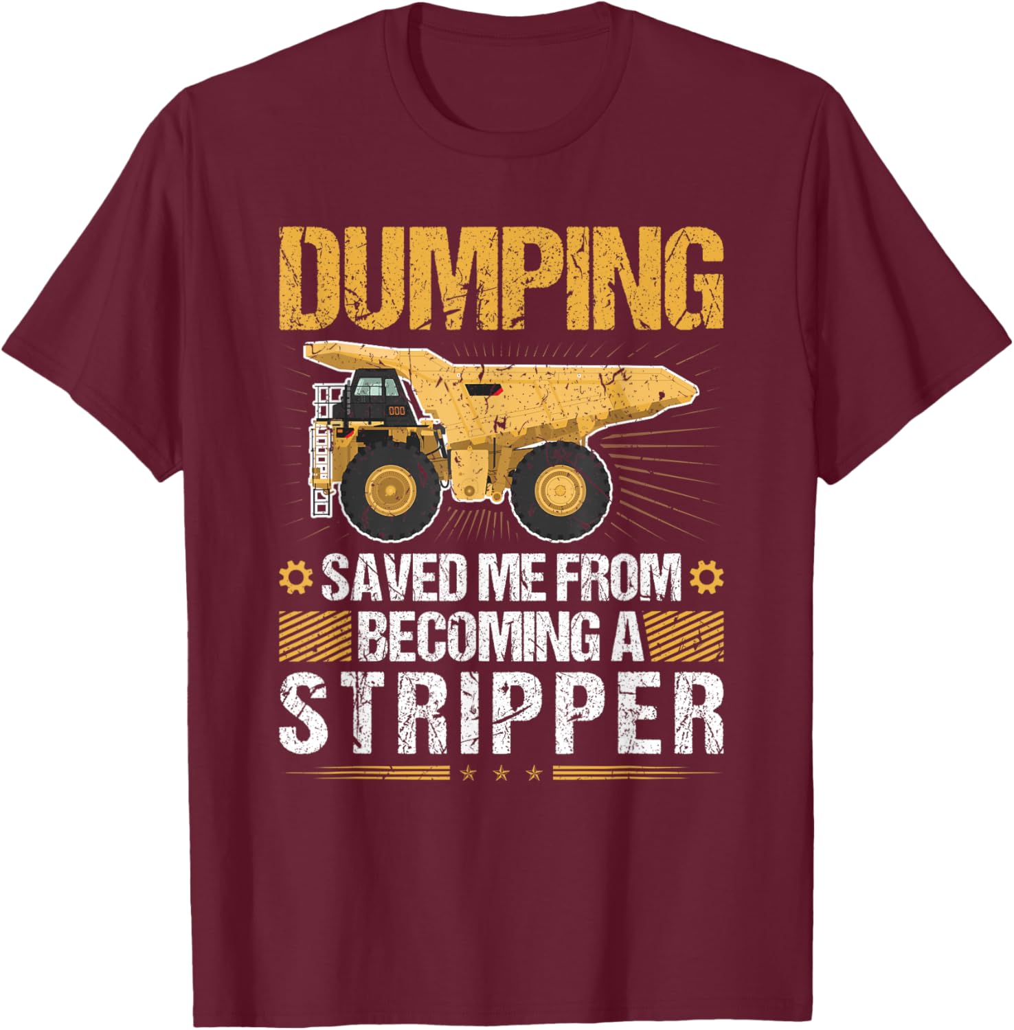 Dumping Saved Me, Dump Truck Haul Truck Driver T-Shirt - T-Shirt | Maroon