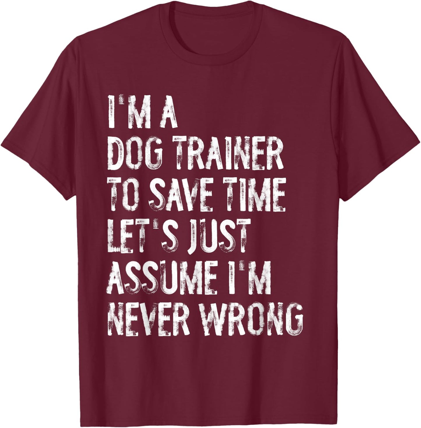 I'm A Dog Trainer Assume I'm Never Wrong Women T-Shirt - T-Shirt | Maroon