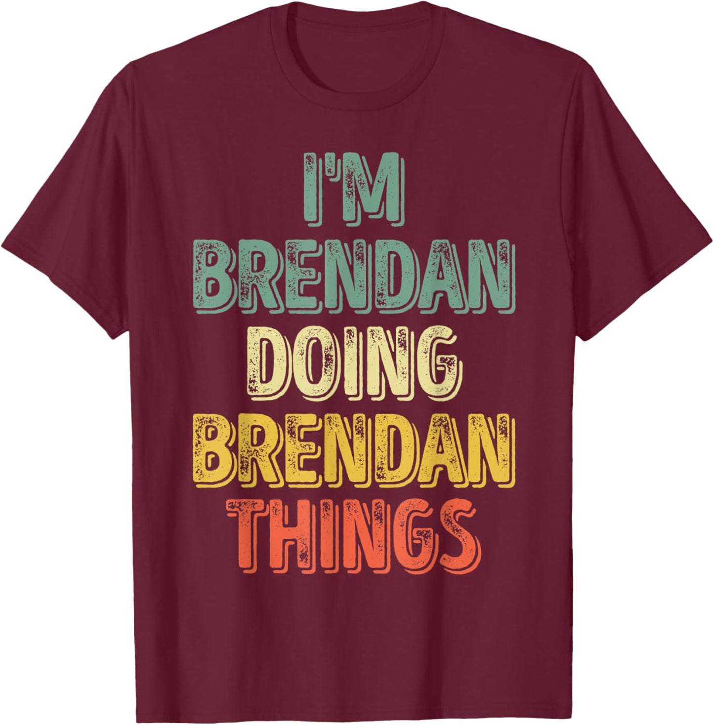 I'm Brendan Doing Brendan Things Shirt Personalized Name T-Shirt - T-Shirt | Maroon