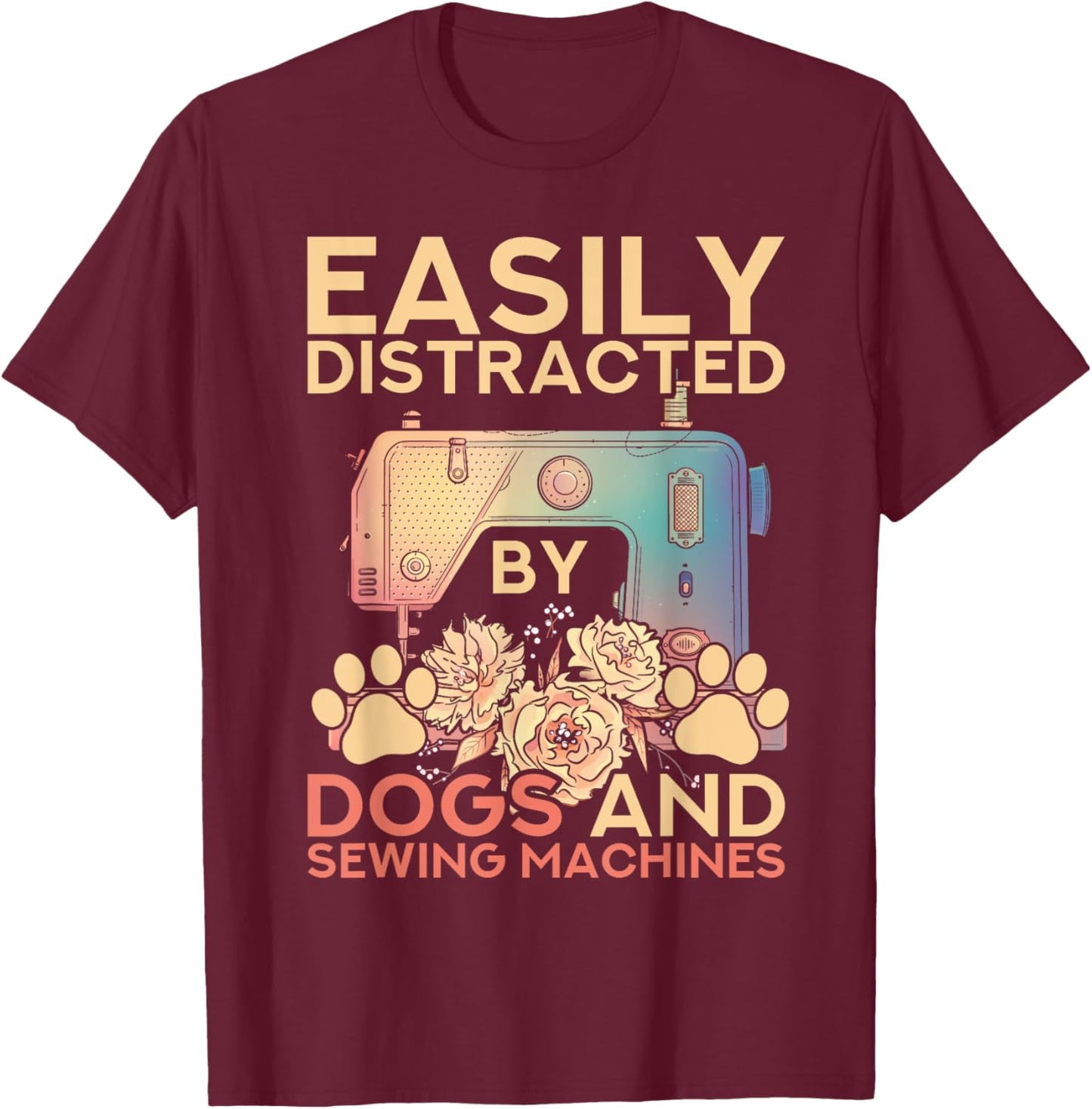 Easily Distracted By Dogs And Sewing Machines Funny Sewing T-Shirt - T-Shirt | Maroon