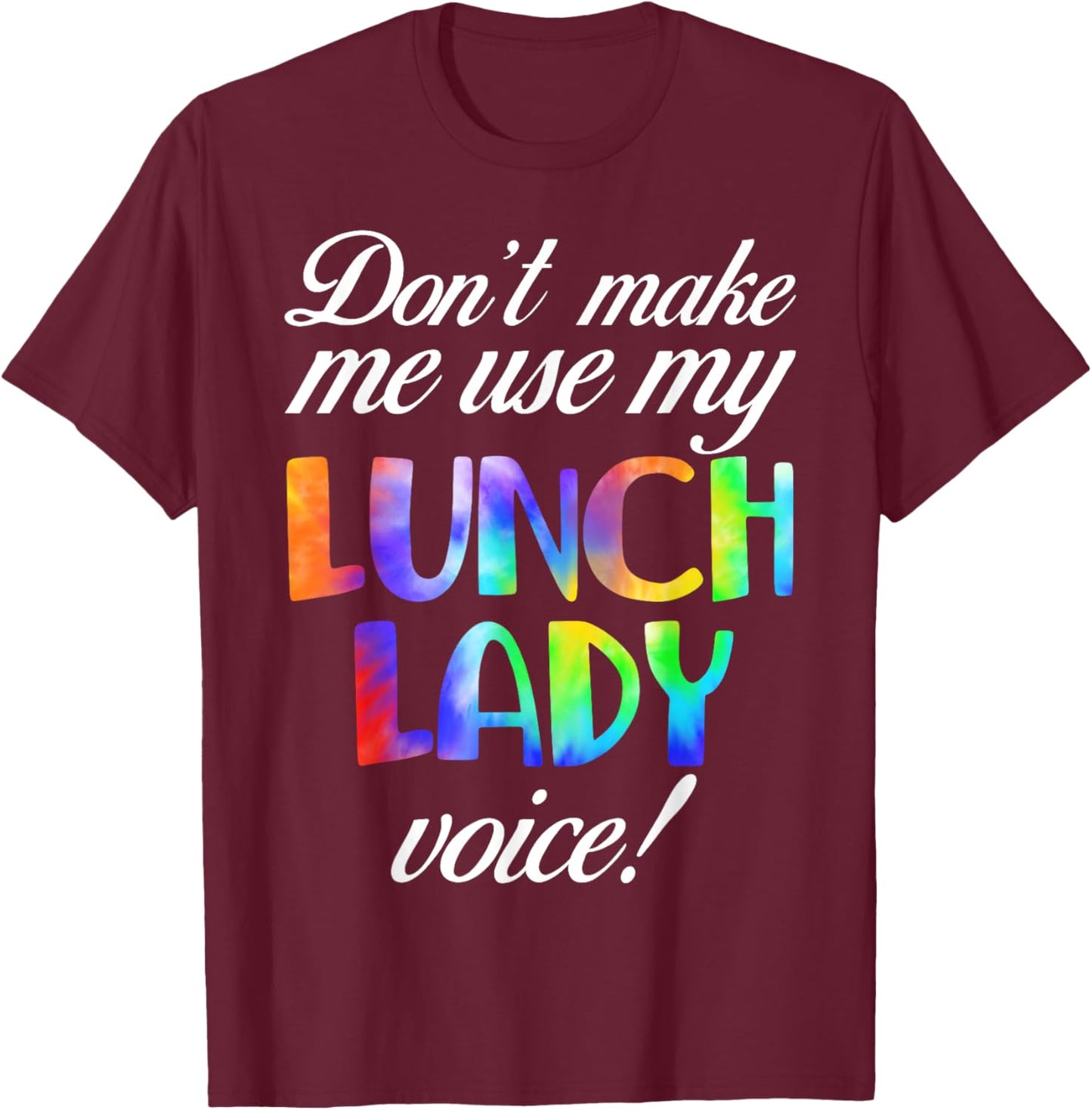 Don't Make Me Use My Lunch Lady Voice Volunteer Tie Dye T-Shirt - T-Shirt | Maroon