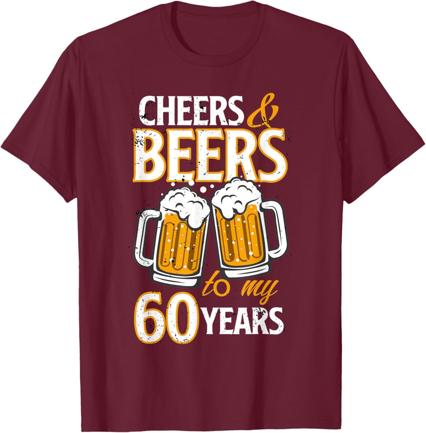 Cheers and Beers To My 60 Years Sixty Birthday Gift T-Shirt - T-Shirt | Maroon