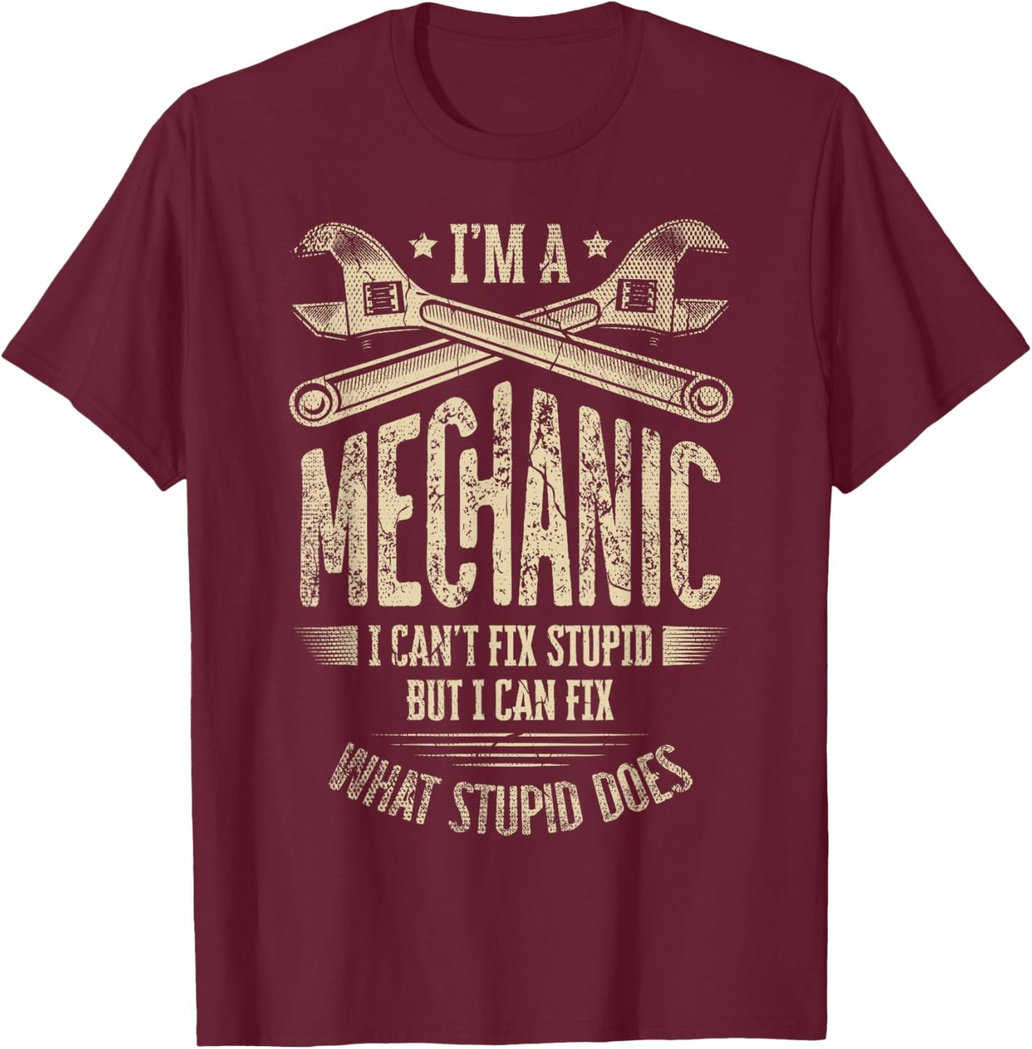 I'm A Mechanic I Can't Fix Stupid But I Can Fix What Stupid T-Shirt - T-Shirt | Maroon