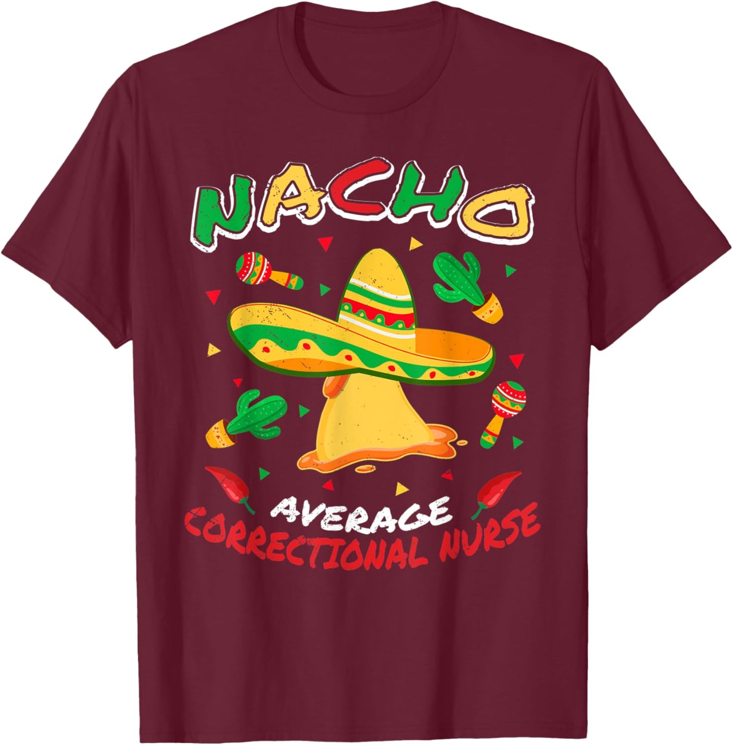 Nacho Average Correctional Nurse Funny Cinco de Mayo Party T-Shirt - T-Shirt | Maroon