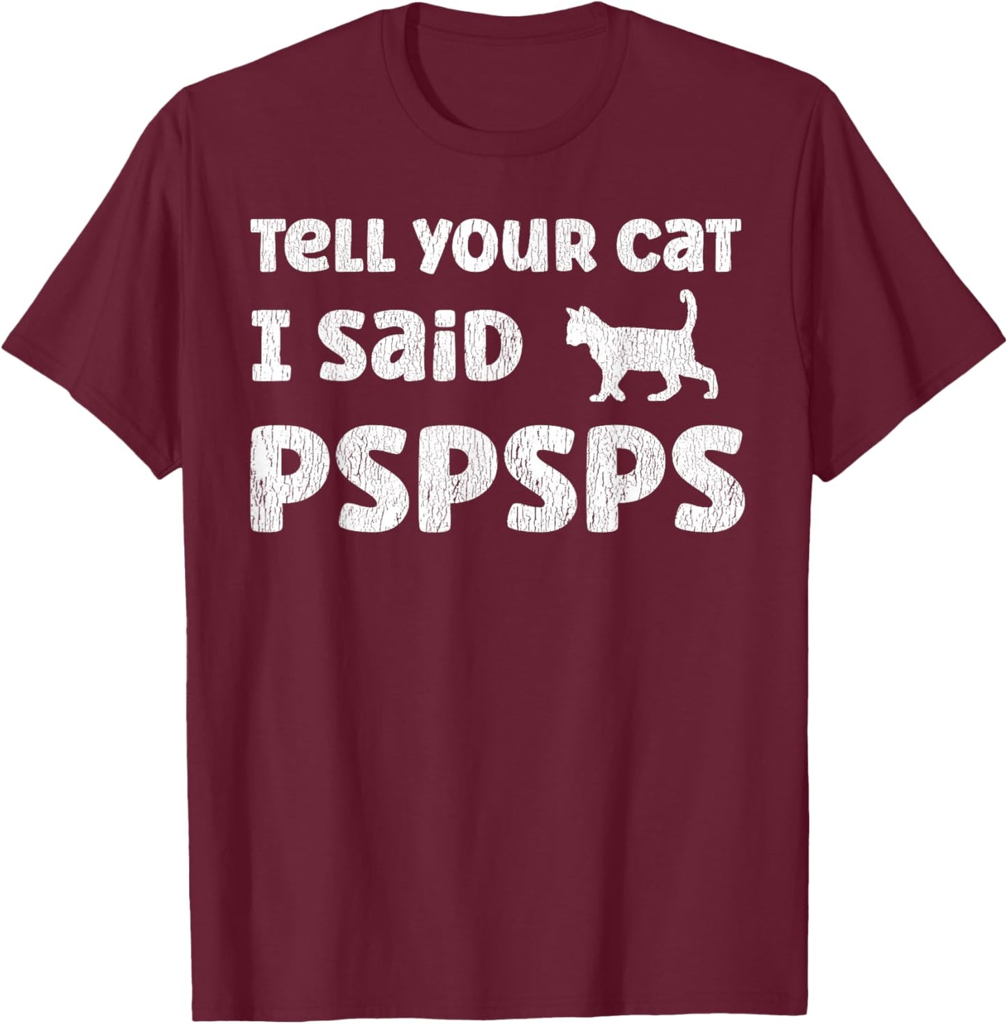 Tell Your Cat I Said Pspsps Funny Cat Saying T-Shirt - T-Shirt | Maroon