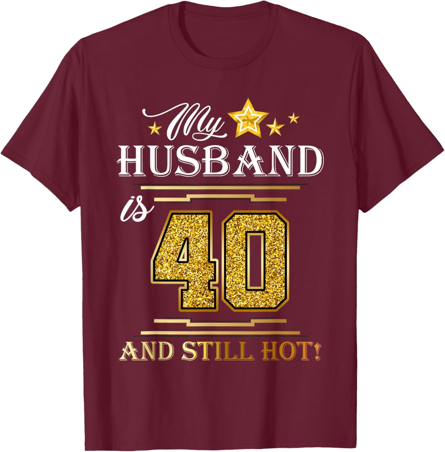 My Husband Is 40 And Still Hot - Husband Birthday Party T-Shirt - T-Shirt | Maroon