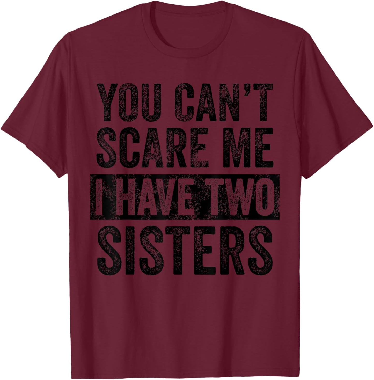 You Can't Scare Me I Have Two Sisters | Funny Brothers Gift T-Shirt - T-Shirt | Maroon