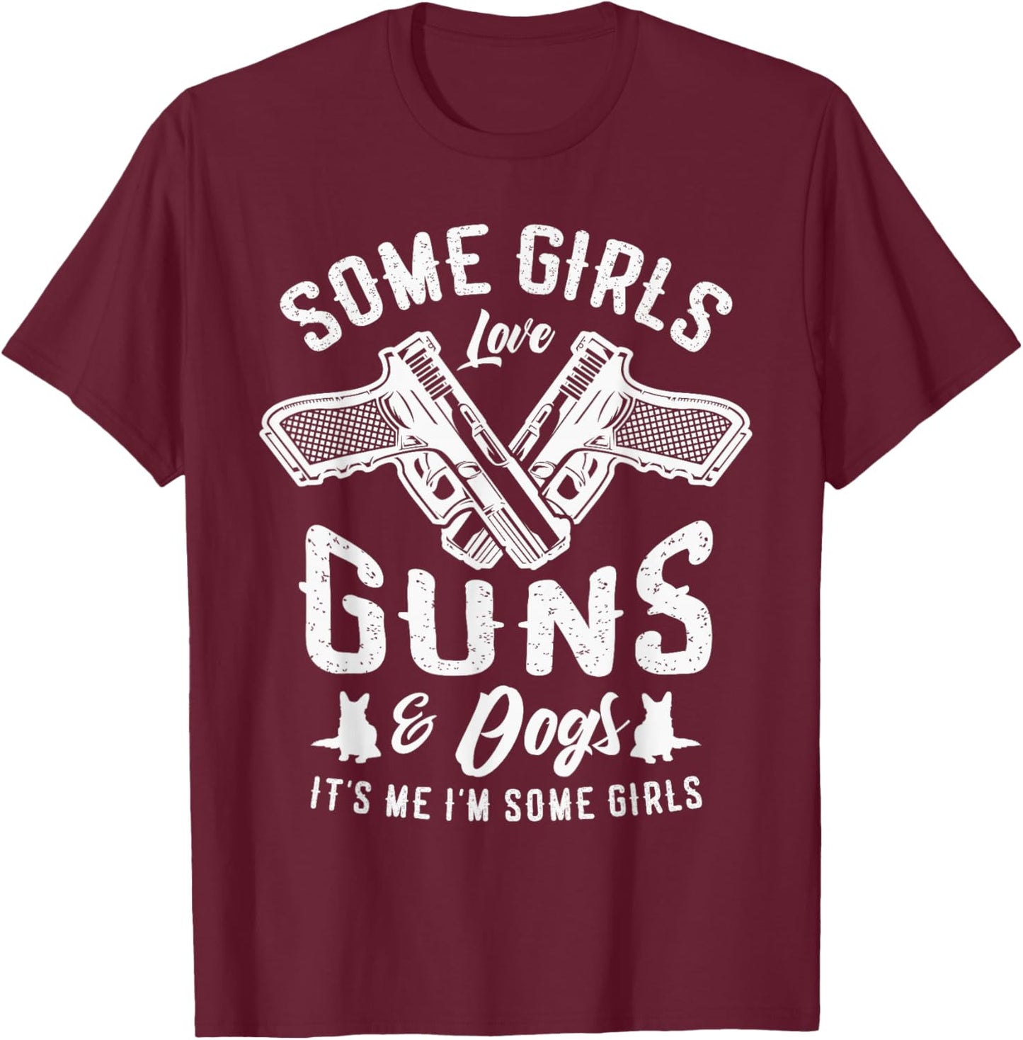 Some girls love guns and dogs it's me I'm some girls Pro Gun T-Shirt - T-Shirt | Maroon