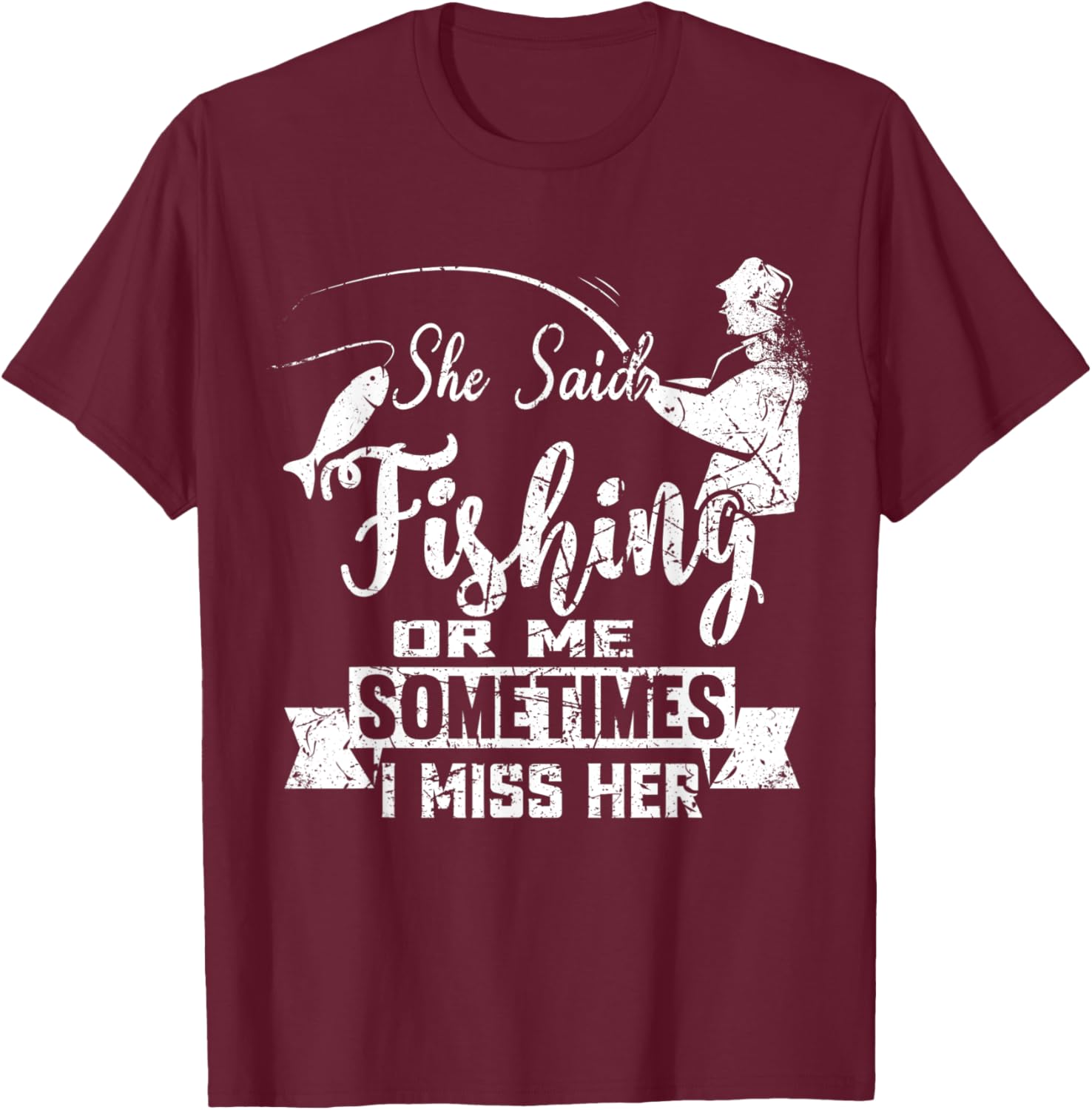 She Said Fishing Or Me Sometimes I Miss Her T-Shirt - T-Shirt | Maroon