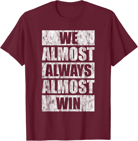 We Almost Always Almost Win T-Shirt - T-Shirt | Maroon