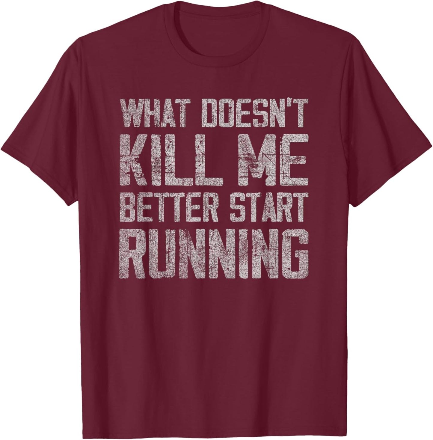 What Doesn't Kill Me Better Start Running funny distressed T-Shirt - T-Shirt | Maroon