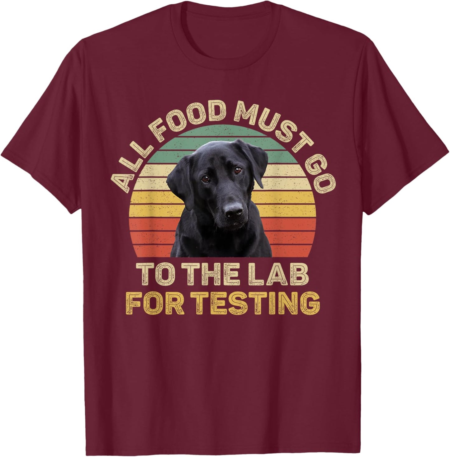 Labrador Design All Food Must Go To The Lab For Testing T-Shirt - T-Shirt | Maroon