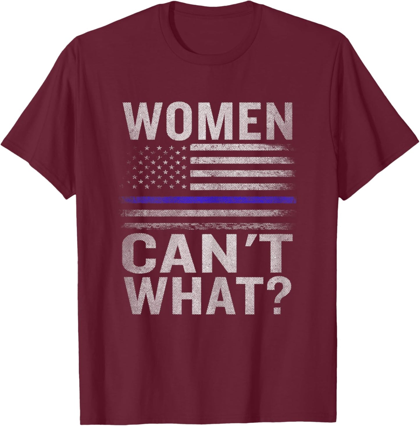 Women Can't What? American Flag Blue Line Police Policeman T-Shirt - T-Shirt | Maroon