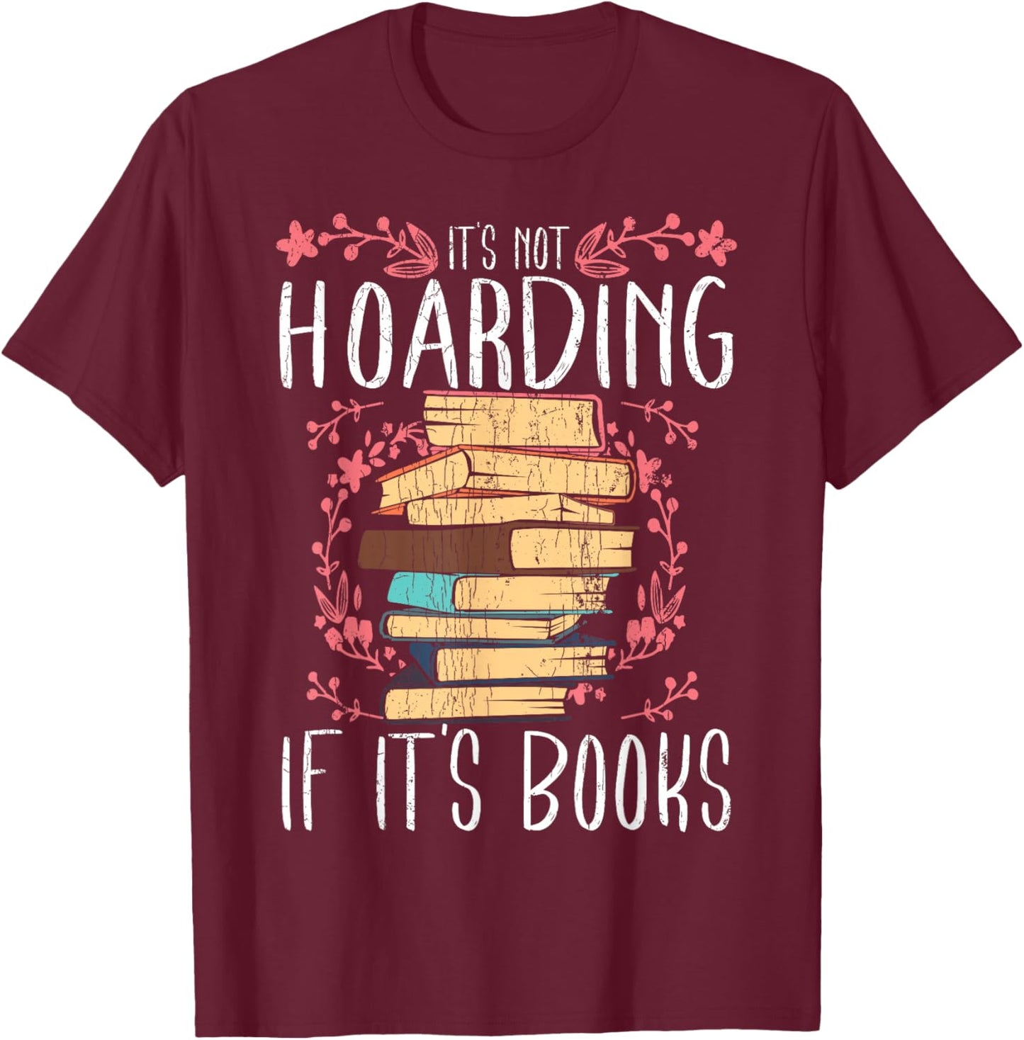 Its Not Hoarding If Its Books Hoarder Bookish Book Lovers Small T-Shirt - T-Shirt | Maroon