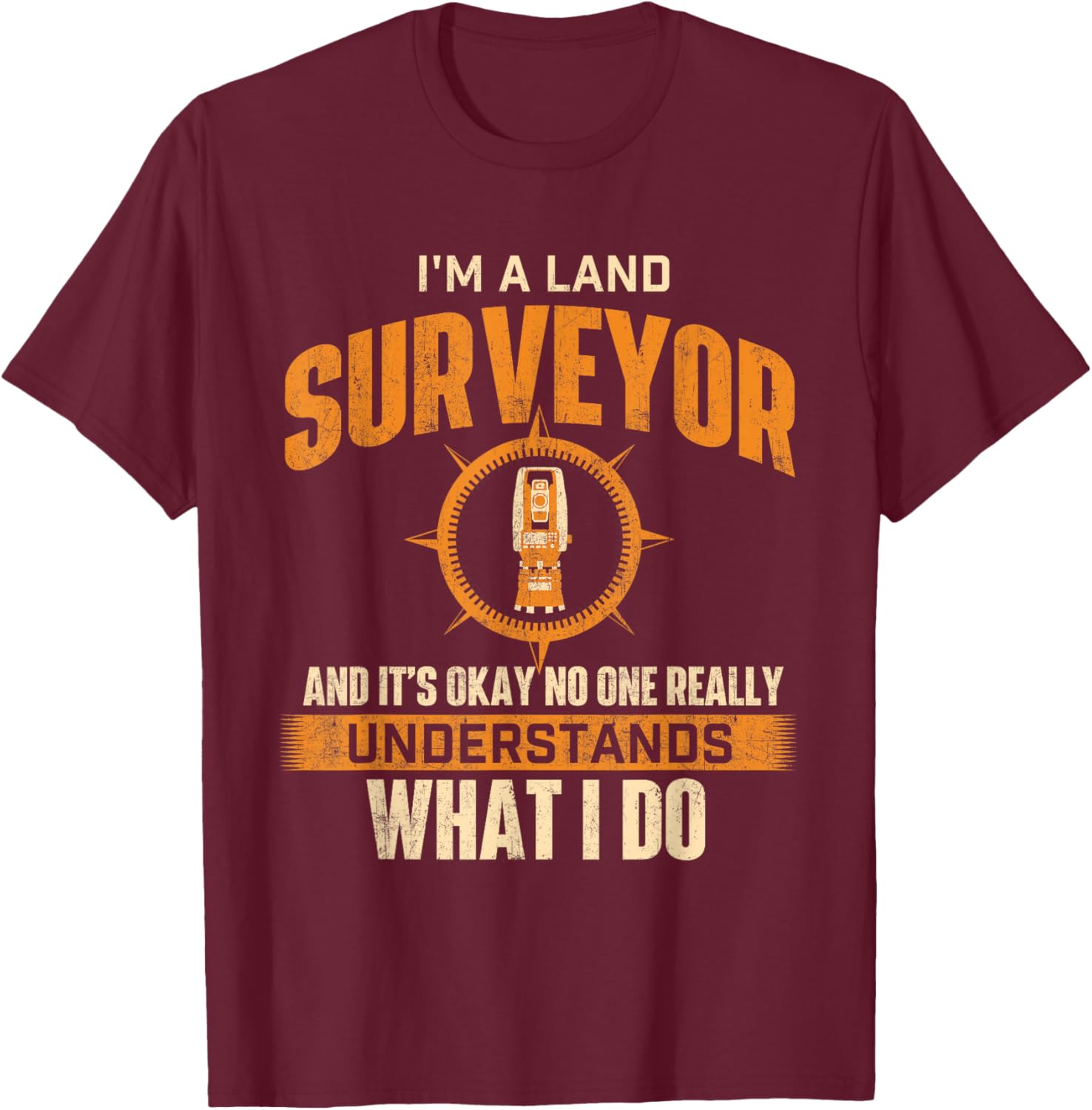 I'm A Land Surveyor - Land Examiner Cartographer Surveying T-Shirt - T-Shirt | Maroon