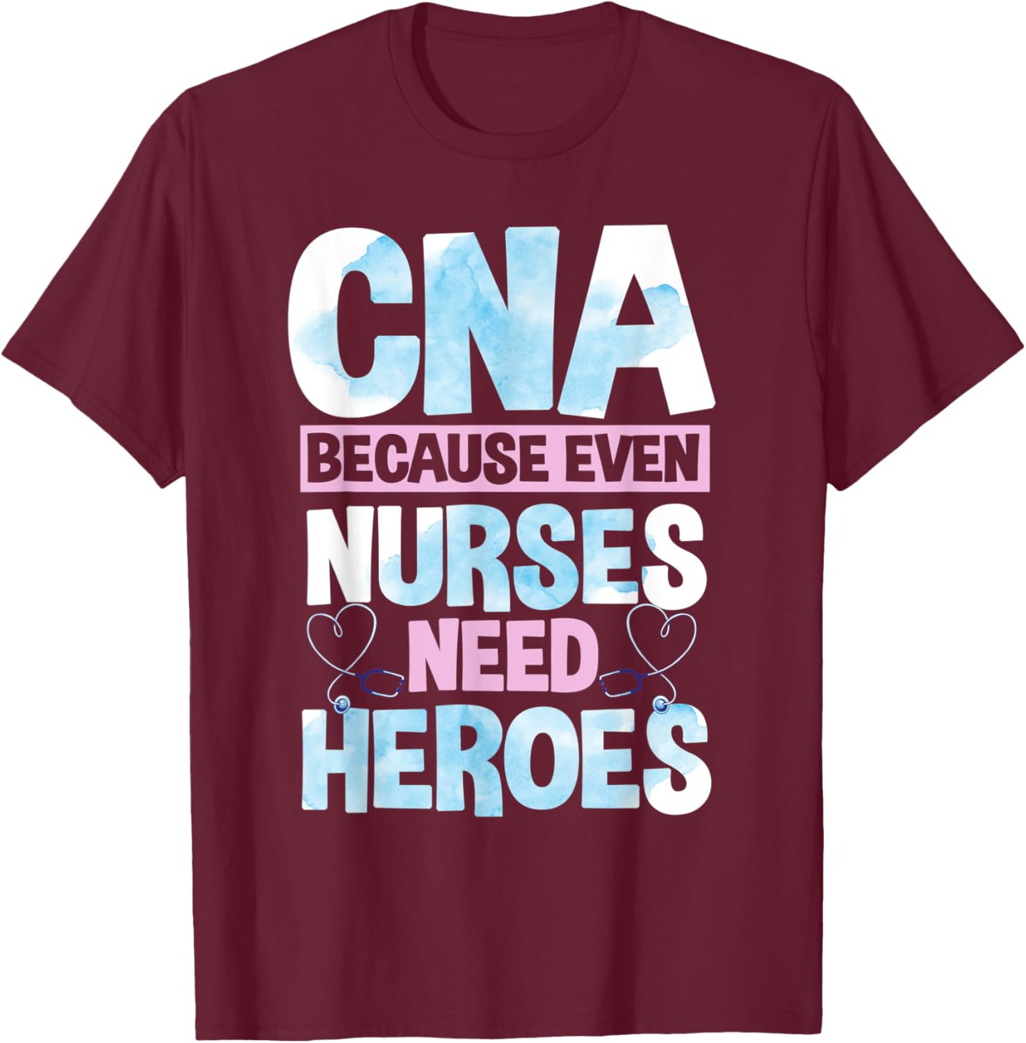 Funny CNA Because Even Nurses Need Heroes CNA Nurse T-Shirt - T-Shirt | Maroon