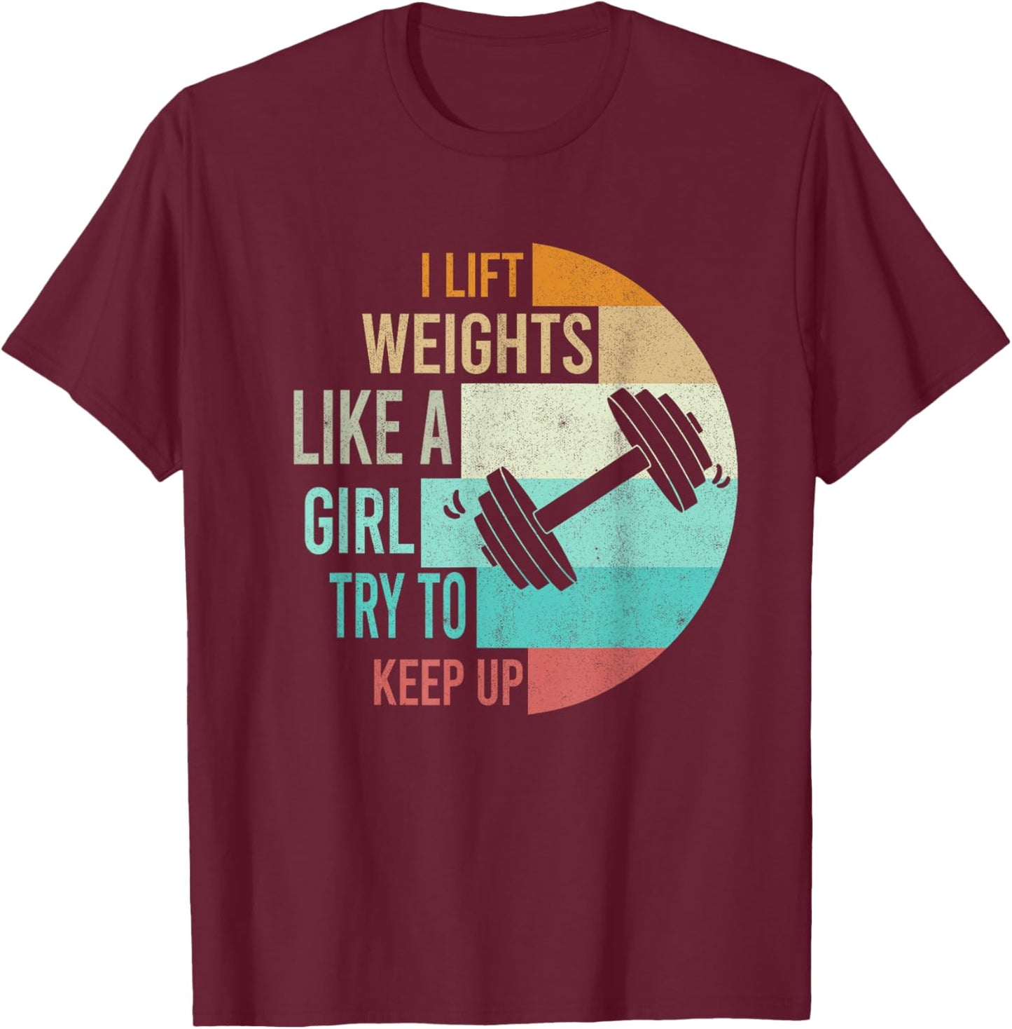 I Lift Weights Like A Girl Gym Workout Women Weightlifting T-Shirt - T-Shirt | Maroon