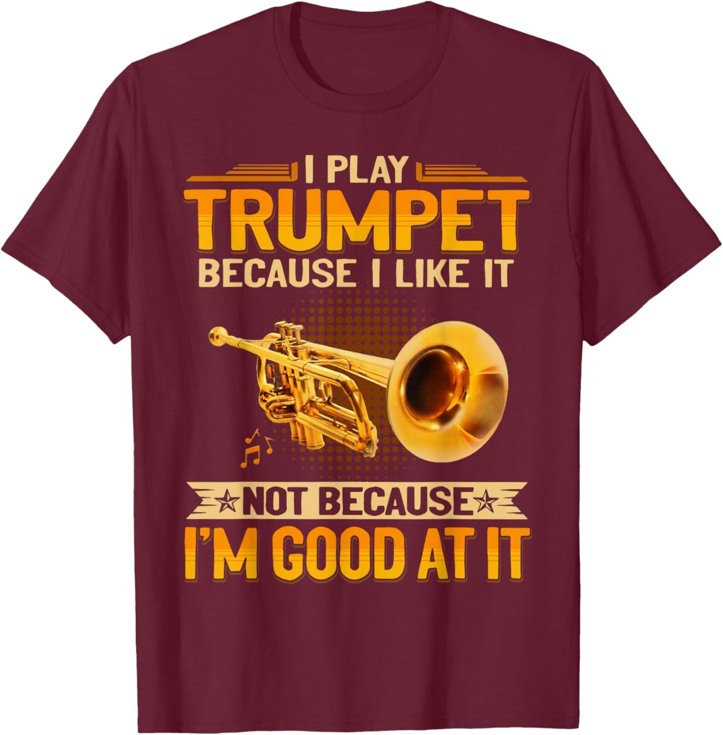 I Play Trumpet Because I Like It Not Because I'm Good At It T-Shirt - T-Shirt | Maroon