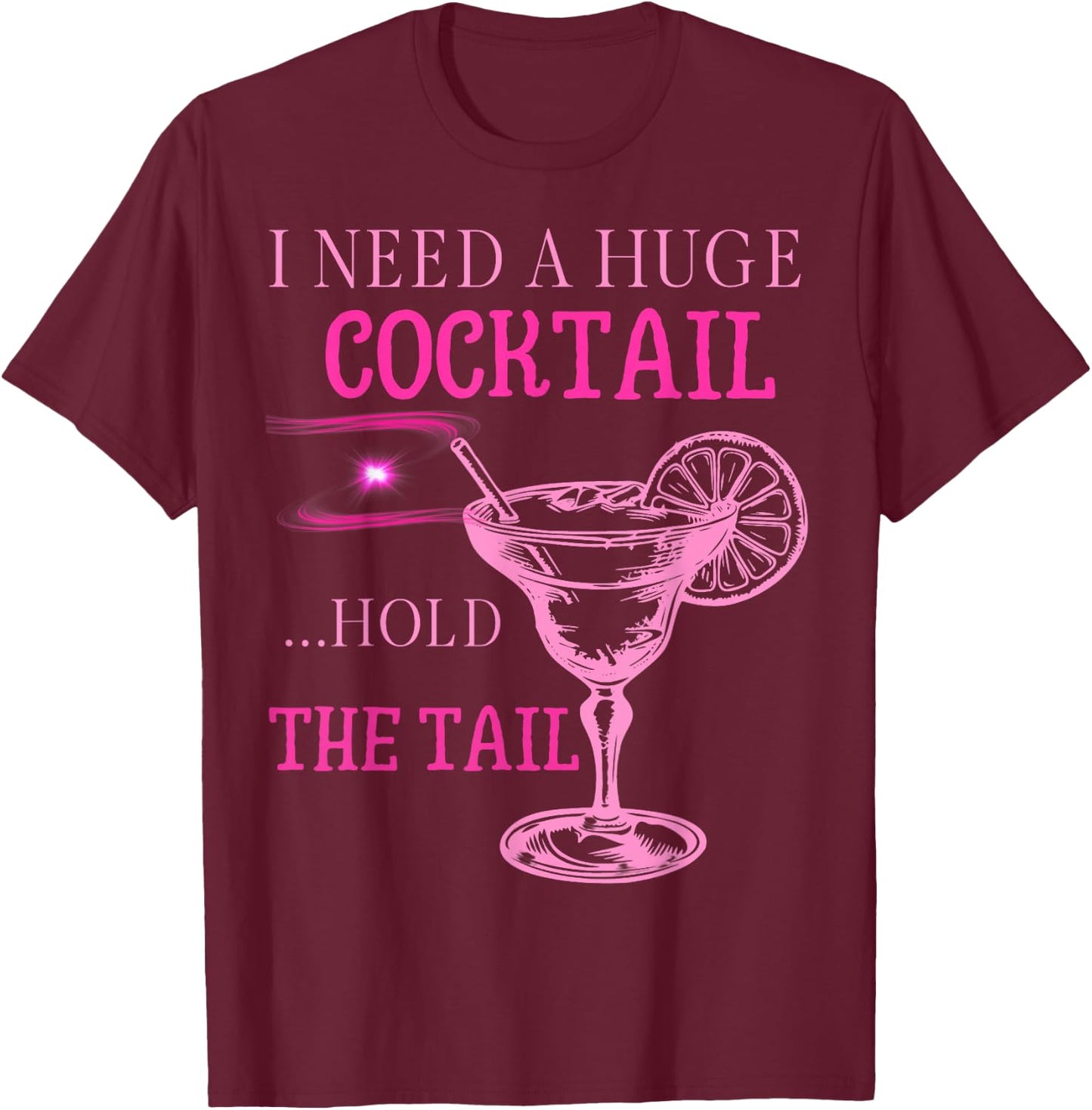 I Need a Huge COCKtail Hold the Tail Funny Drinking Humor T-Shirt - T-Shirt | Maroon