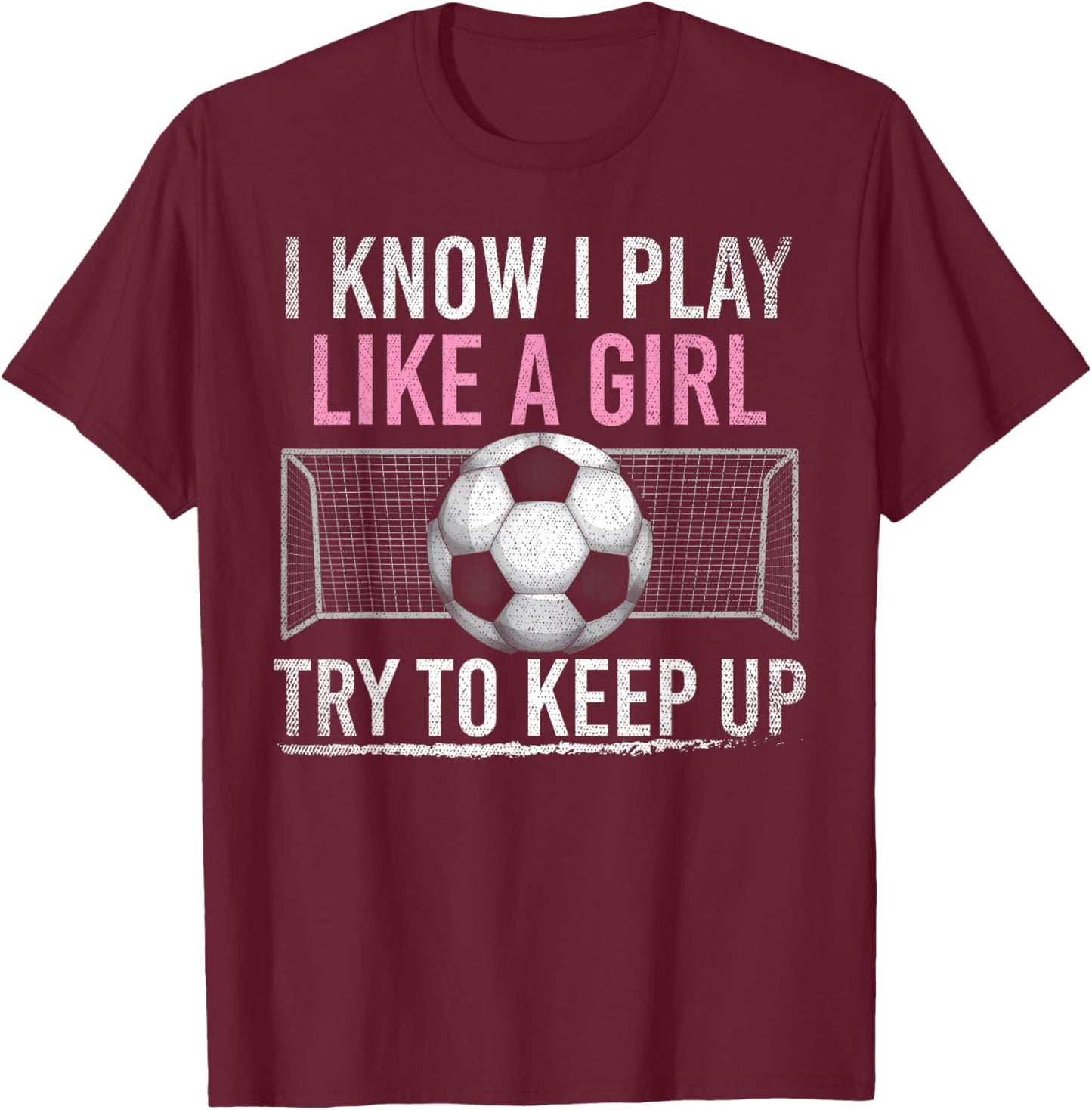 I Know I Play Like A Girl Try To Keep Up Funny Soccer T-Shirt - T-Shirt | Maroon
