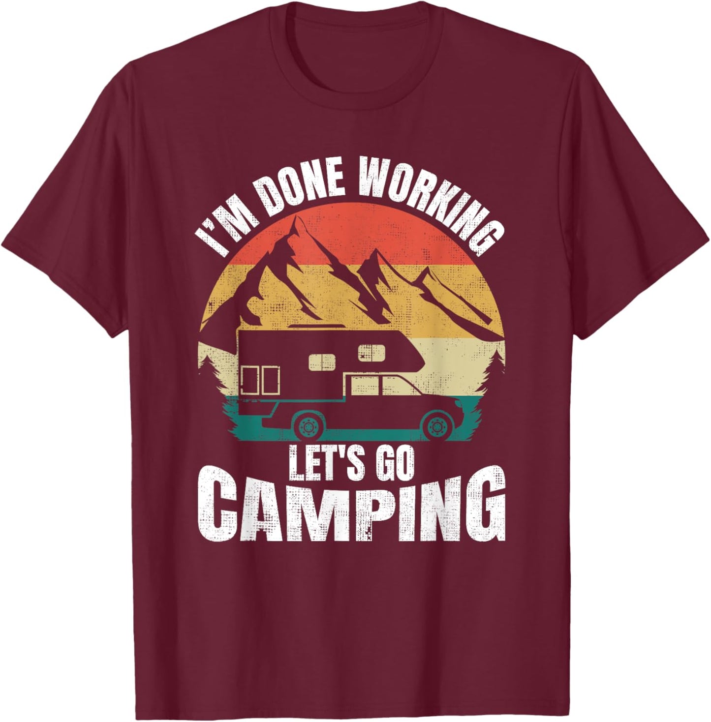 I'm Done Working Let's Go Funny Camping Truck Camper T-Shirt - T-Shirt | Maroon
