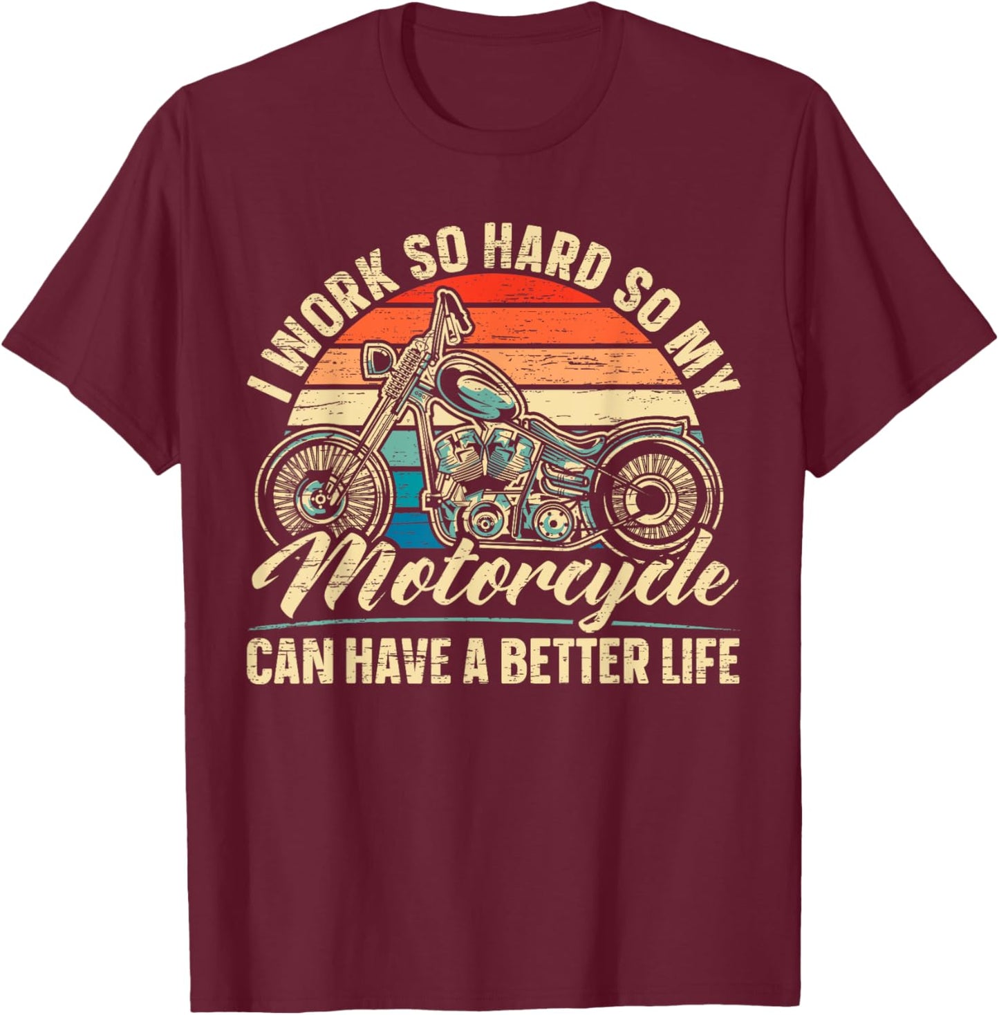 I Work So Hard So My Motorcycle Can Have A Better Life Biker T-Shirt - T-Shirt | Maroon