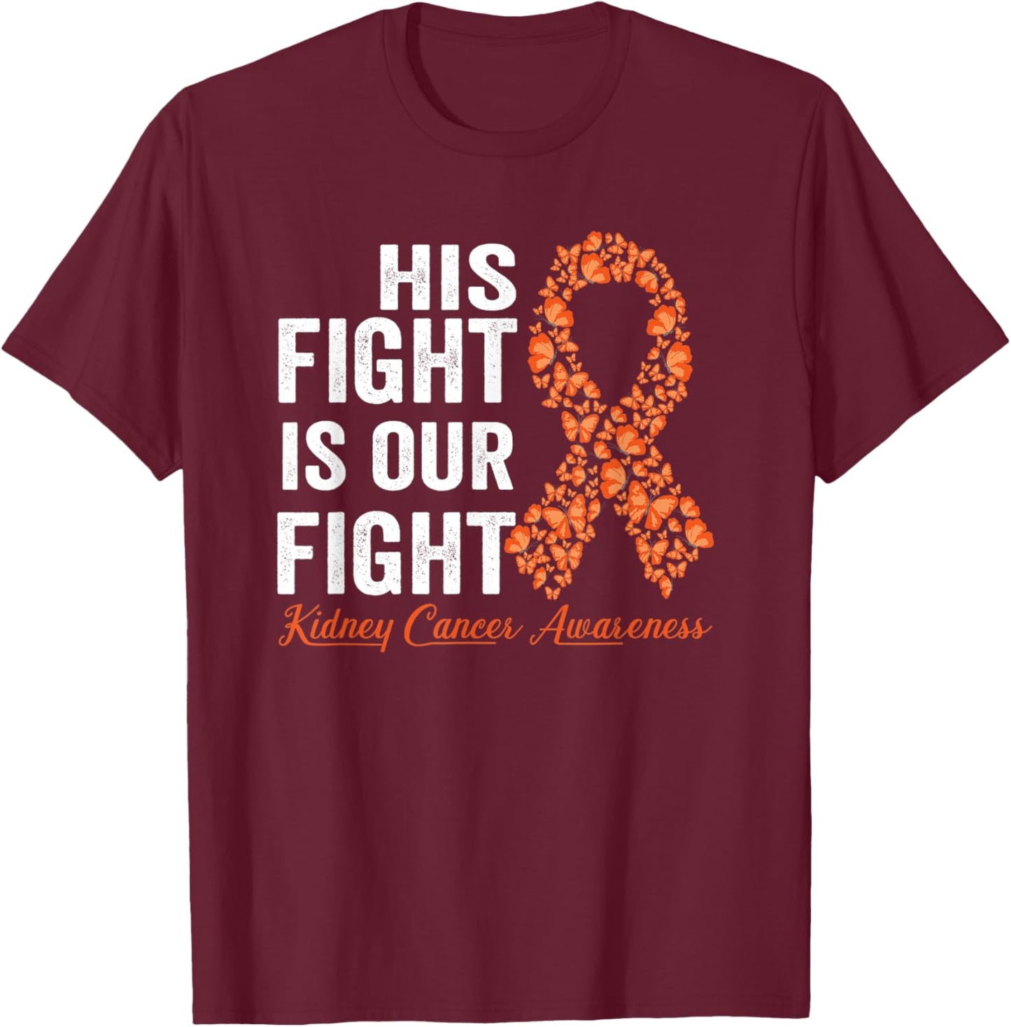 His fight is our fight orange ribbon Kidney Cancer Awareness T-Shirt - T-Shirt | Maroon