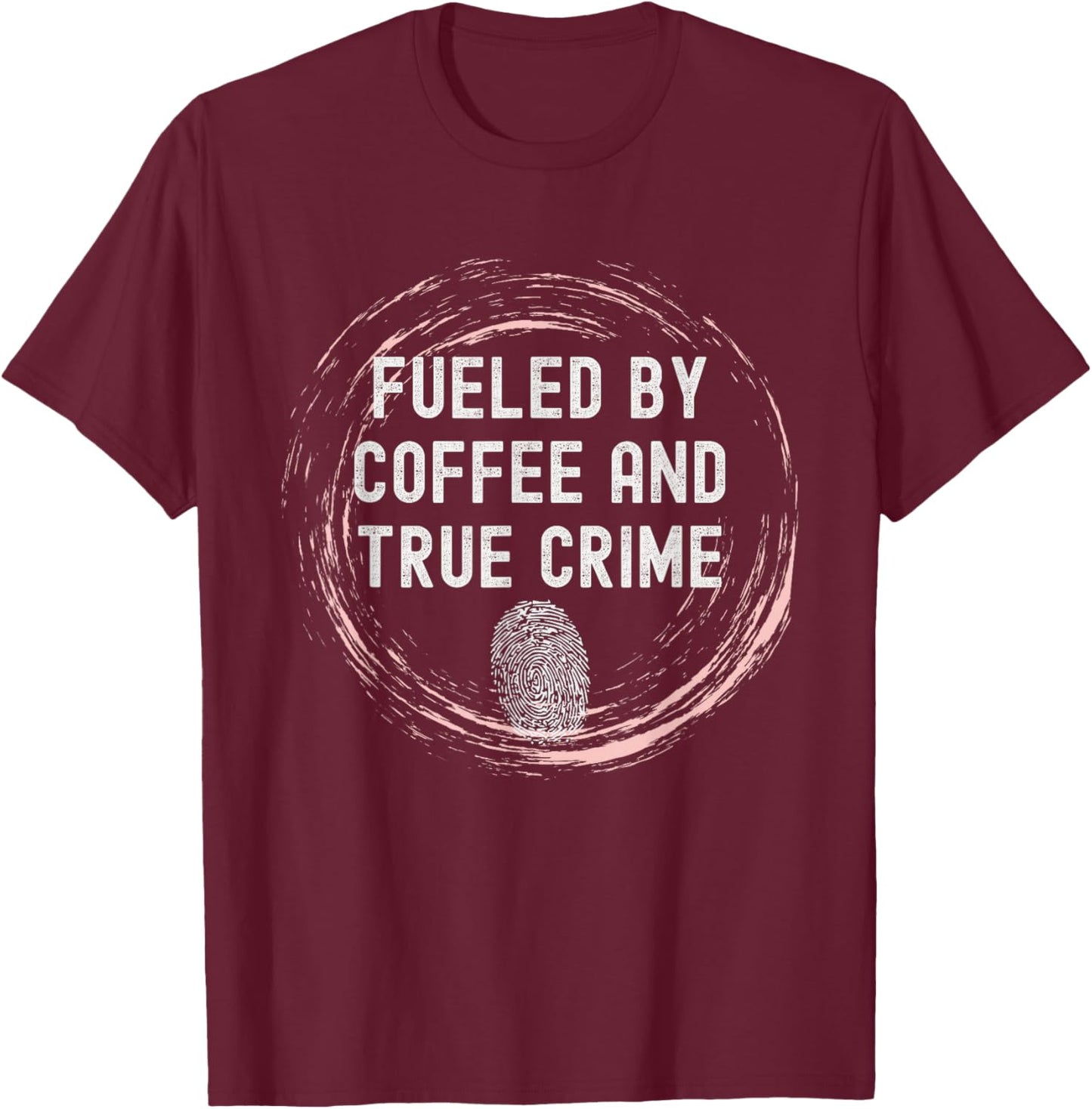 Fueled By Coffee And True Crime Coffee Lover T-Shirt - T-Shirt | Maroon