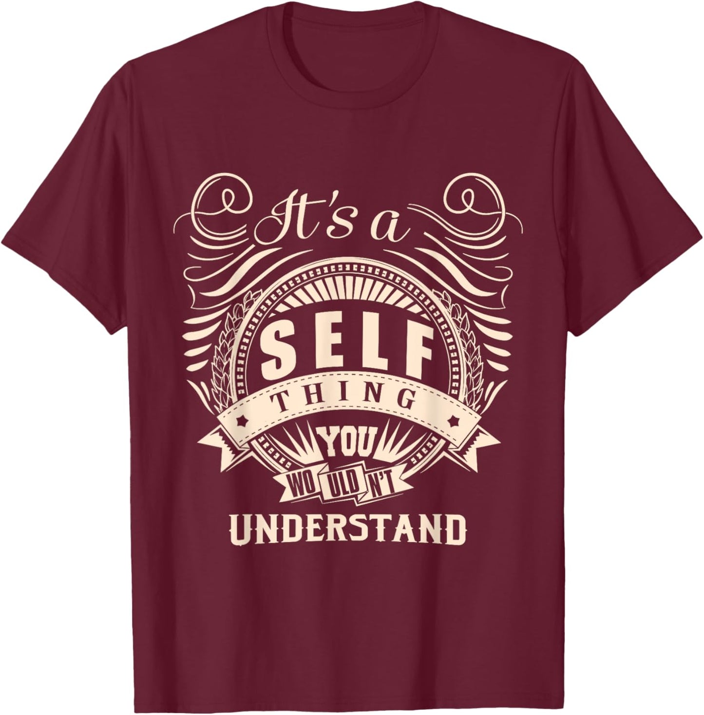 It's a SELF thing you wouldn't understand Gifts T-Shirt - T-Shirt | Maroon